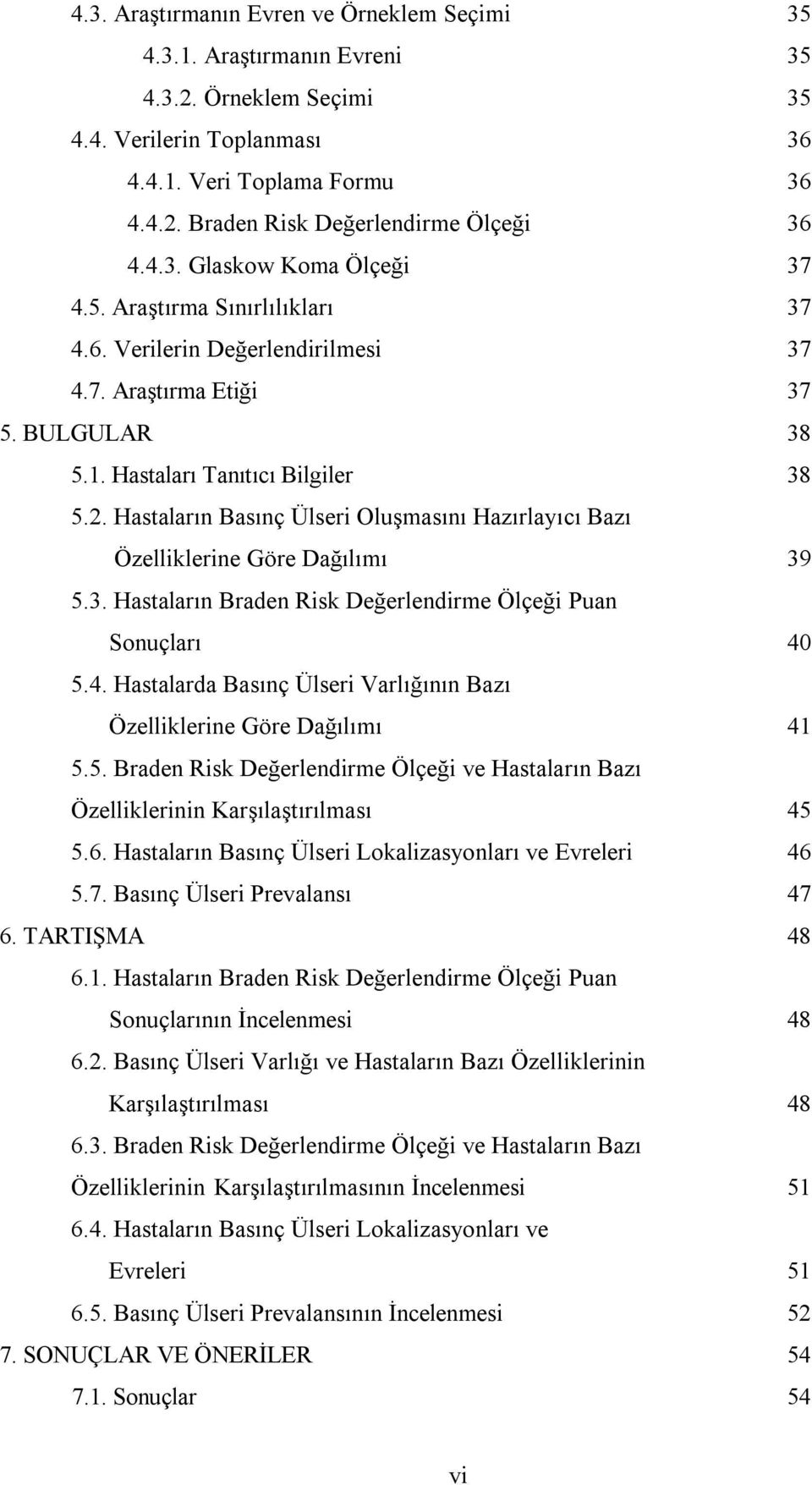 Hastaların Basınç Ülseri Oluşmasını Hazırlayıcı Bazı Özelliklerine Göre Dağılımı 39 5.3. Hastaların Braden Risk Değerlendirme Ölçeği Puan Sonuçları 40