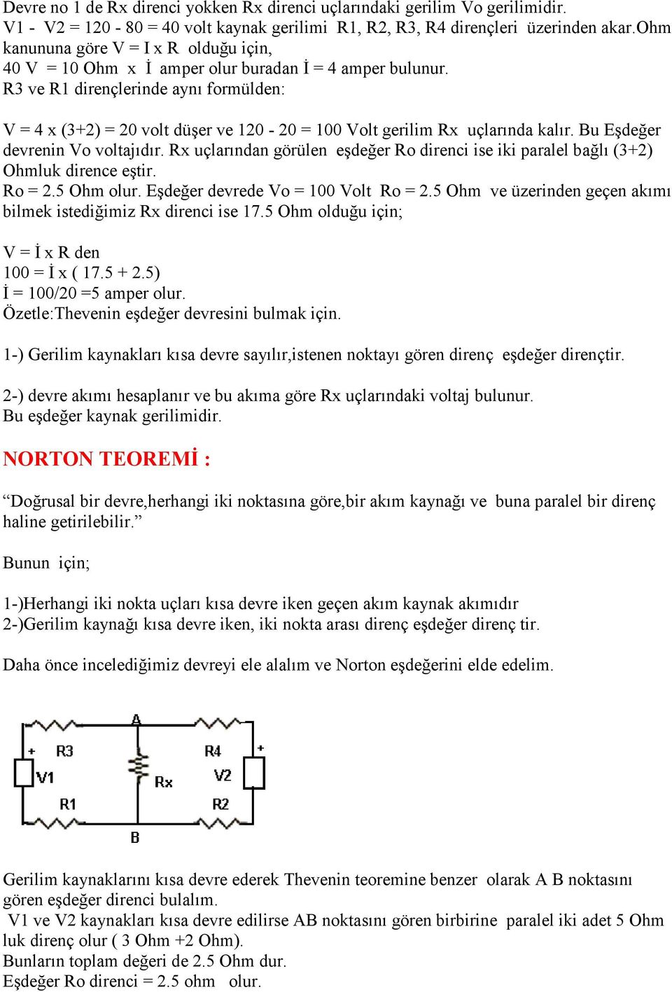 R3 ve R1 dirençlerinde aynı formülden: V = 4 x (3+2) = 20 volt düşer ve 120-20 = 100 Volt gerilim Rx uçlarında kalır. Bu Eşdeğer devrenin Vo voltajıdır.