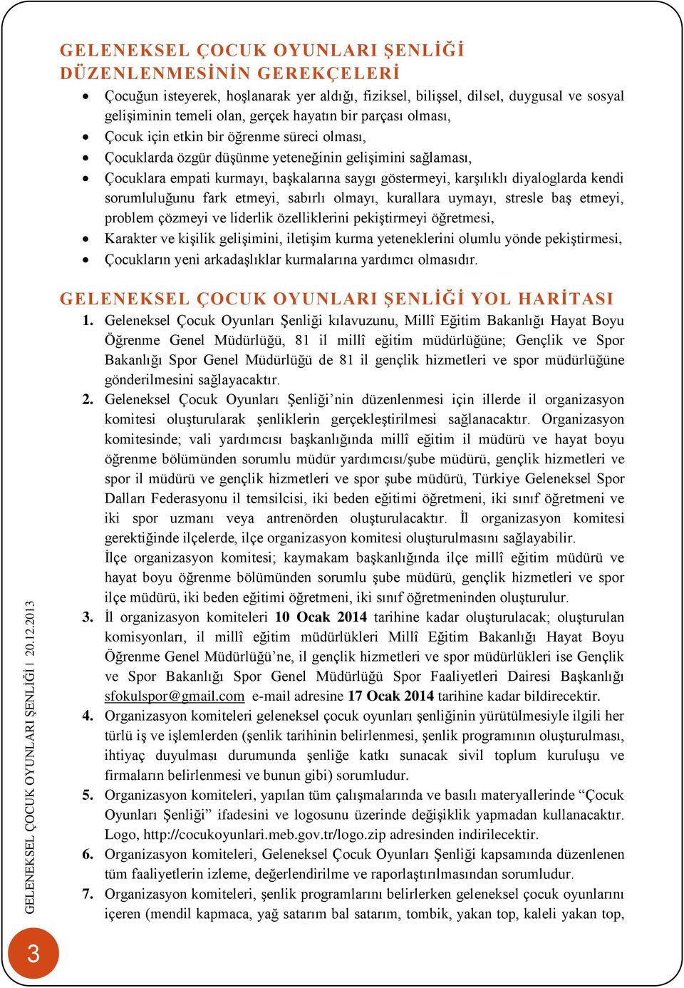 kendi sorumluluğunu fark etmeyi, sabırlı olmayı, kurallara uymayı, stresle baģ etmeyi, problem çözmeyi ve liderlik özelliklerini pekiģtirmeyi öğretmesi, Karakter ve kiģilik geliģimini, iletiģim kurma