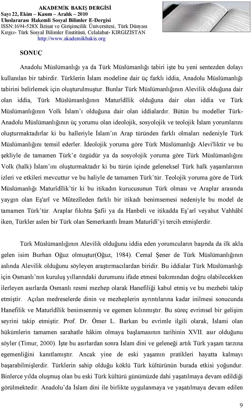 Bunlar Türk Müslümanlığının Alevilik olduğuna dair olan iddia, Türk Müslümanlığının Maturîdîlik olduğuna dair olan iddia ve Türk Müslümanlığının Volk İslam ı olduğuna dair olan iddialardır.