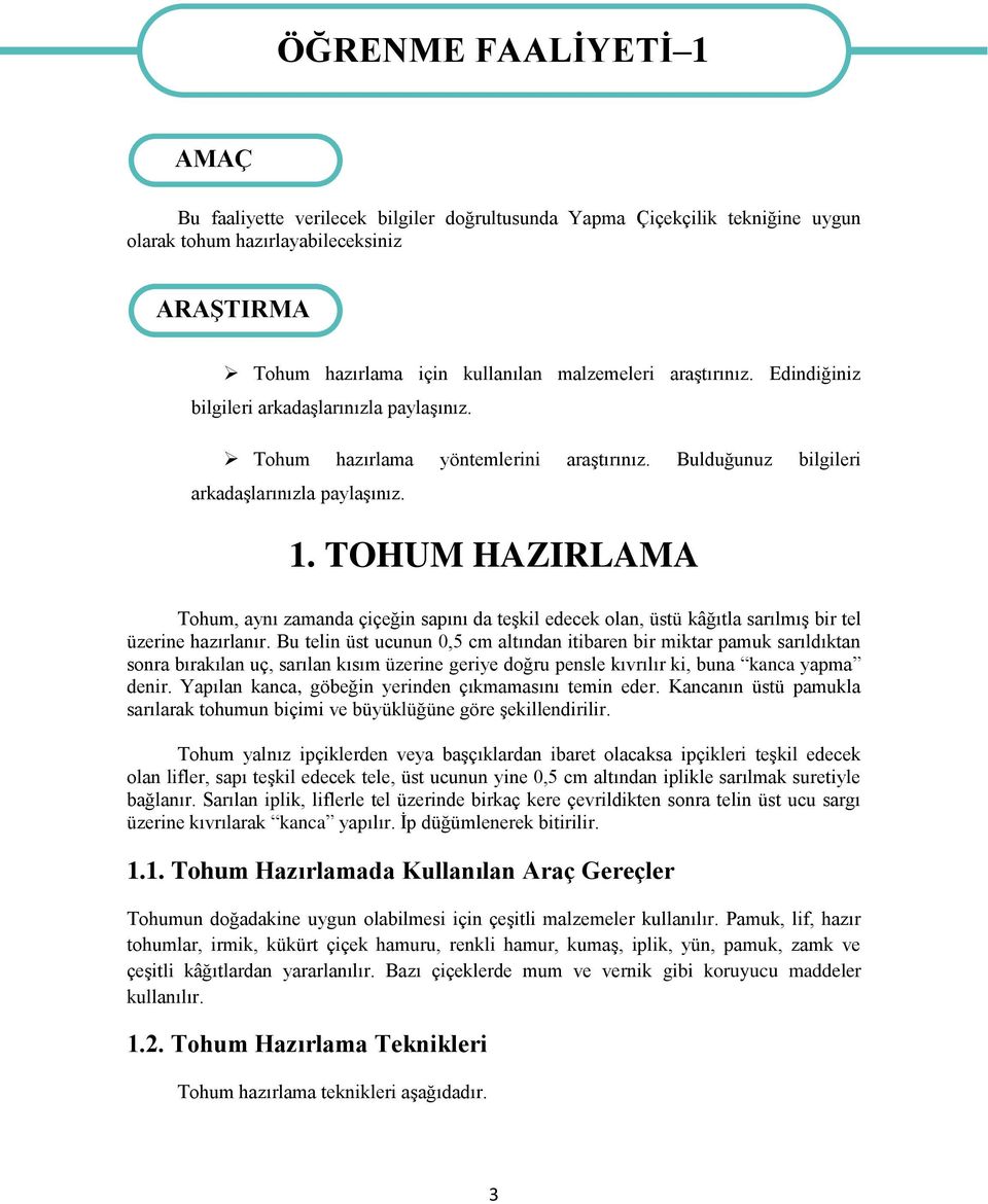 TOHUM HAZIRLAMA Tohum, aynı zamanda çiçeğin sapını da teşkil edecek olan, üstü kâğıtla sarılmış bir tel üzerine hazırlanır.