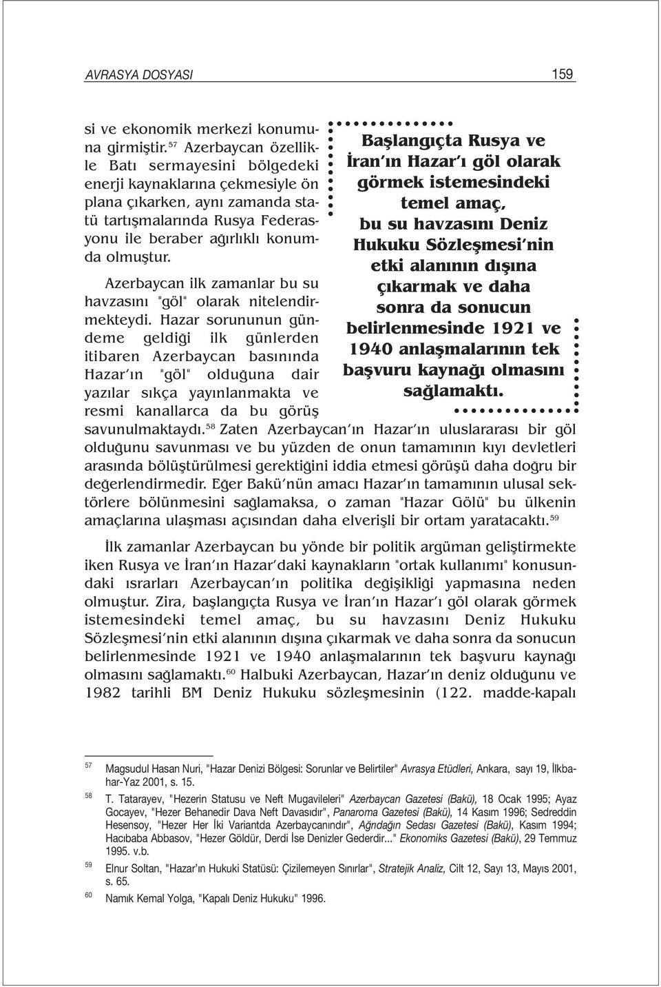 Azerbaycan ilk zamanlar bu su havzasını "göl" olarak nitelendirmekteydi.