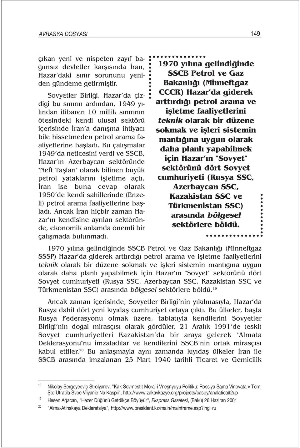 faaliyetlerine başladı. Bu çalışmalar 1949 da neticesini verdi ve SSCB, Hazar ın Azerbaycan sektöründe "Neft Taşları" olarak bilinen büyük petrol yataklarını işletime açtı.