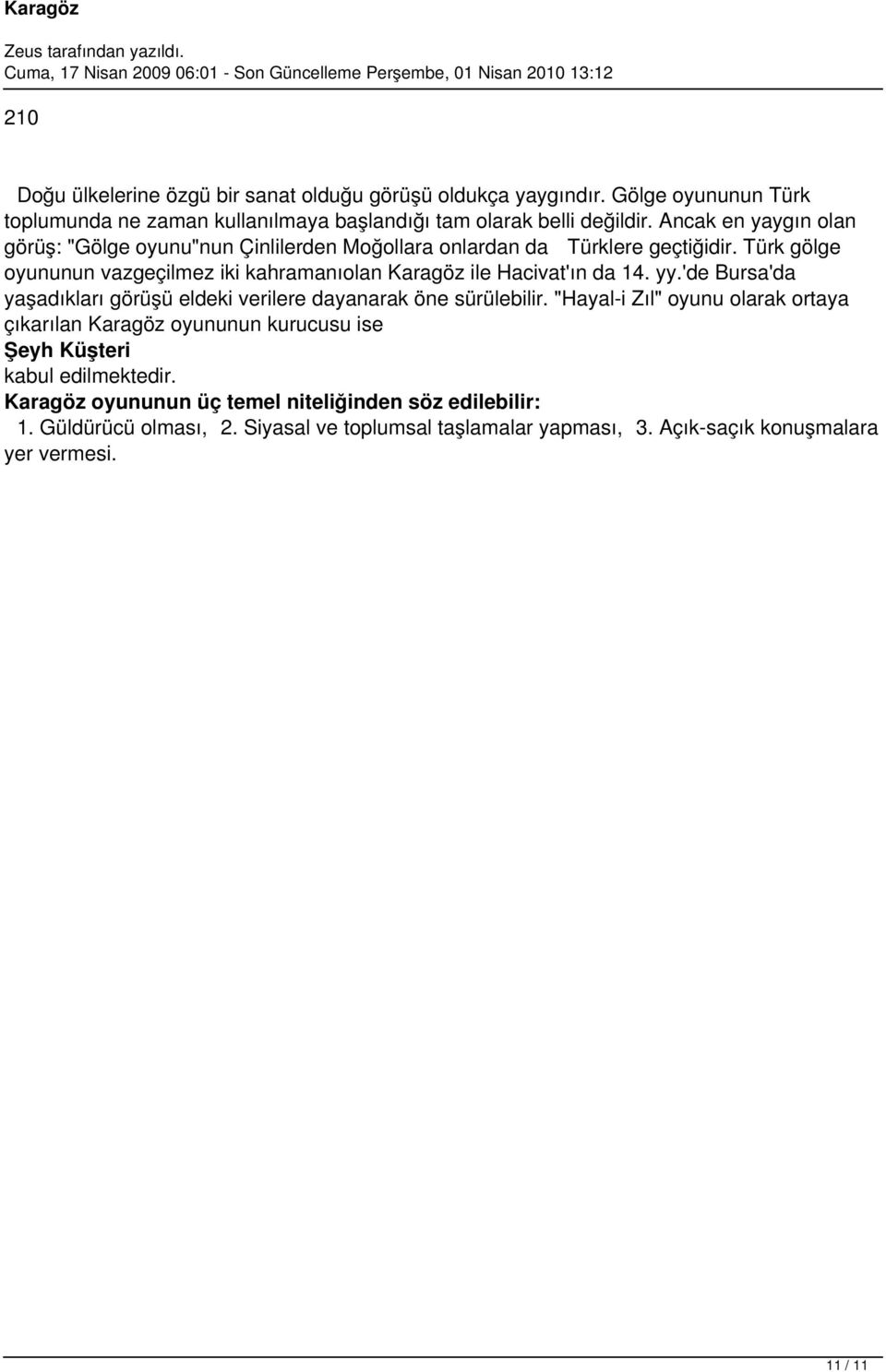 Türk gölge oyununun vazgeçilmez iki kahramanıolan Karagöz ile Hacivat'ın da 14. yy.'de Bursa'da yaşadıkları görüşü eldeki verilere dayanarak öne sürülebilir.