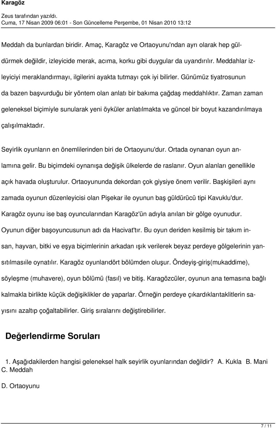 Zaman zaman geleneksel biçimiyle sunularak yeni öyküler anlatılmakta ve güncel bir boyut kazandırılmaya çalışılmaktadır. Seyirlik oyunların en önemlilerinden biri de Ortaoyunu'dur.