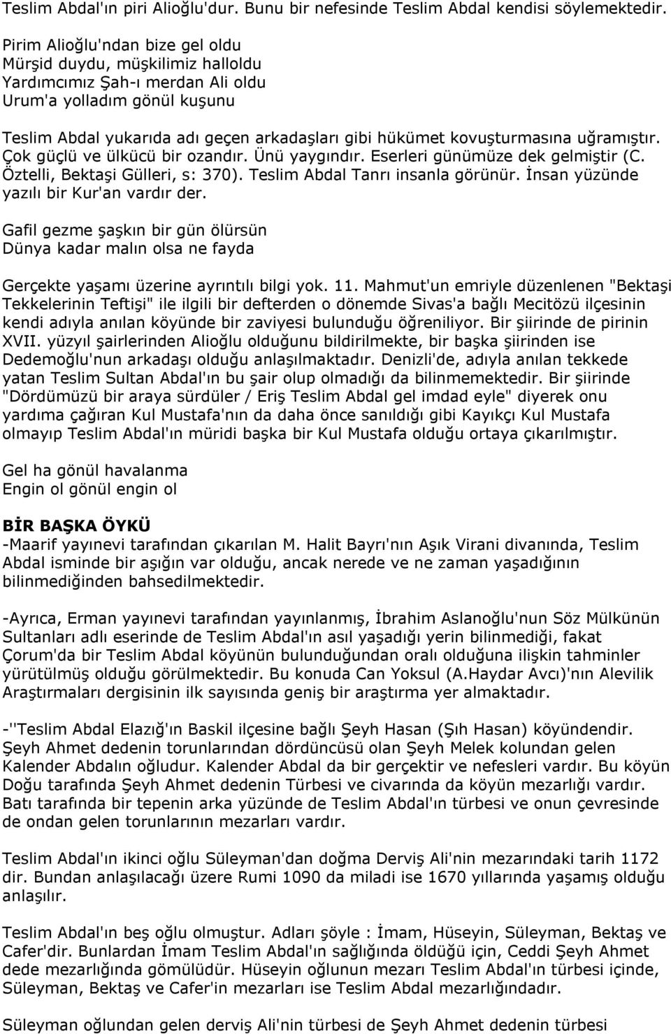 kovuşturmasına uğramıştır. Çok güçlü ve ülkücü bir ozandır. Ünü yaygındır. Eserleri günümüze dek gelmiştir (C. Öztelli, Bektaşi Gülleri, s: 370). Teslim Abdal Tanrı insanla görünür.