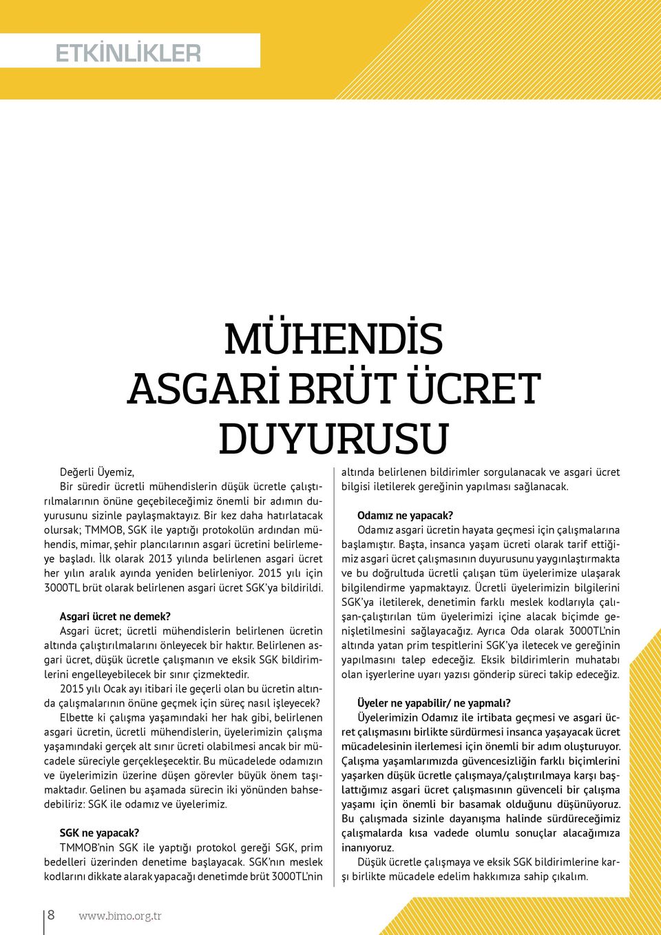 İlk olarak 2013 yılında belirlenen asgari ücret her yılın aralık ayında yeniden belirleniyor. 2015 yılı için 3000TL brüt olarak belirlenen asgari ücret SGK ya bildirildi. Asgari ücret ne demek?