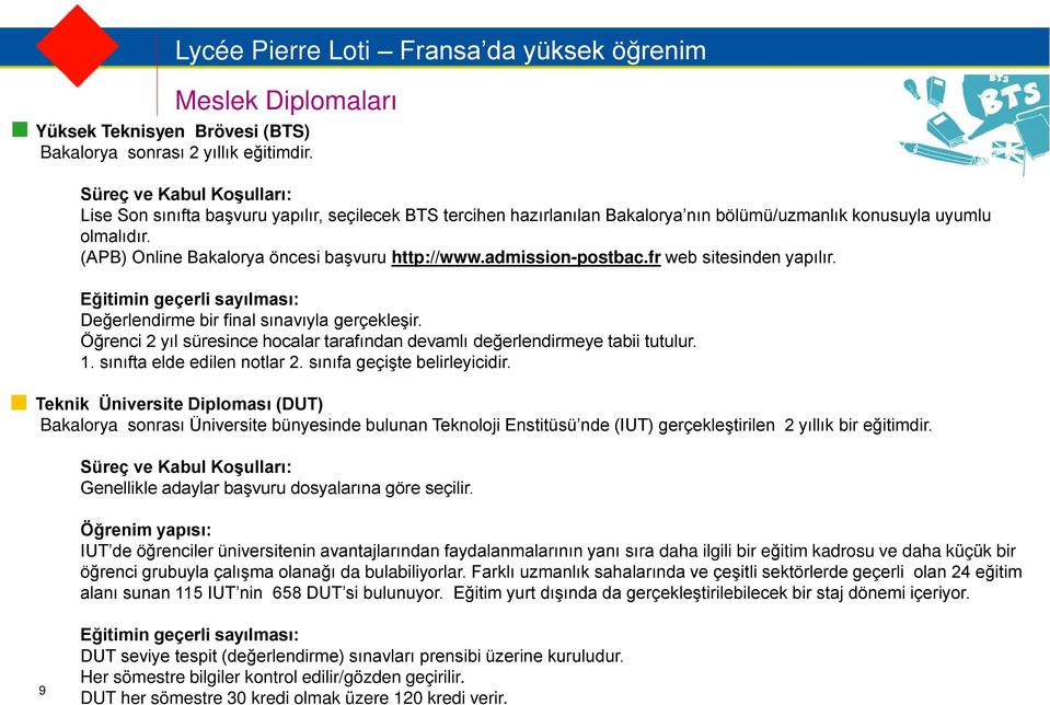 (APB) Online Bakalorya öncesi başvuru http://www.admission-postbac.fr web sitesinden yapılır. Eğitimin geçerli sayılması: Değerlendirme bir final sınavıyla gerçekleşir.