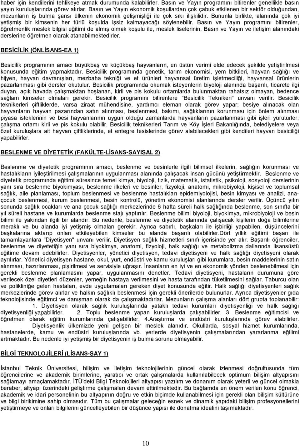 Bununla birlikte, alanında çok iyi yetişmiş bir kimsenin her türlü koşulda işsiz kalmayacağı söylenebilir.