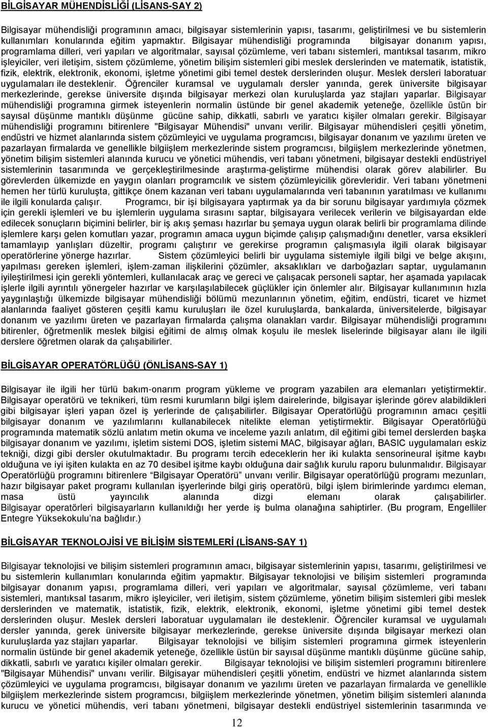 veri iletişim, sistem çözümleme, yönetim bilişim sistemleri gibi meslek derslerinden ve matematik, istatistik, fizik, elektrik, elektronik, ekonomi, işletme yönetimi gibi temel destek derslerinden