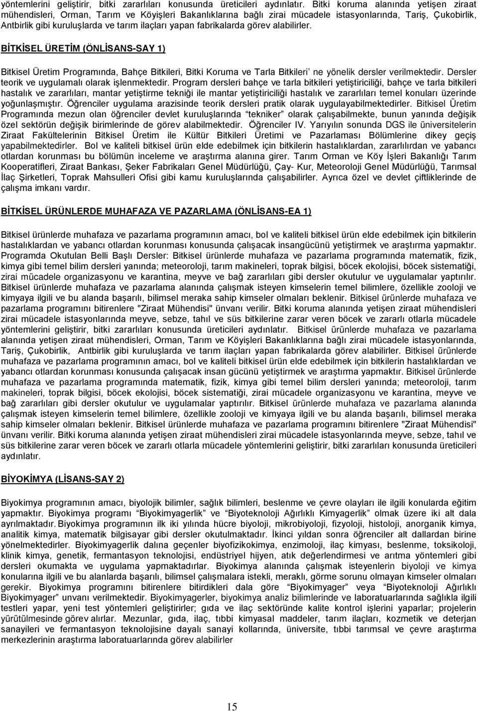 yapan fabrikalarda görev alabilirler. BİTKİSEL ÜRETİM (ÖNLİSANS-SAY 1) Bitkisel Üretim Programında, Bahçe Bitkileri, Bitki Koruma ve Tarla Bitkileri ne yönelik dersler verilmektedir.