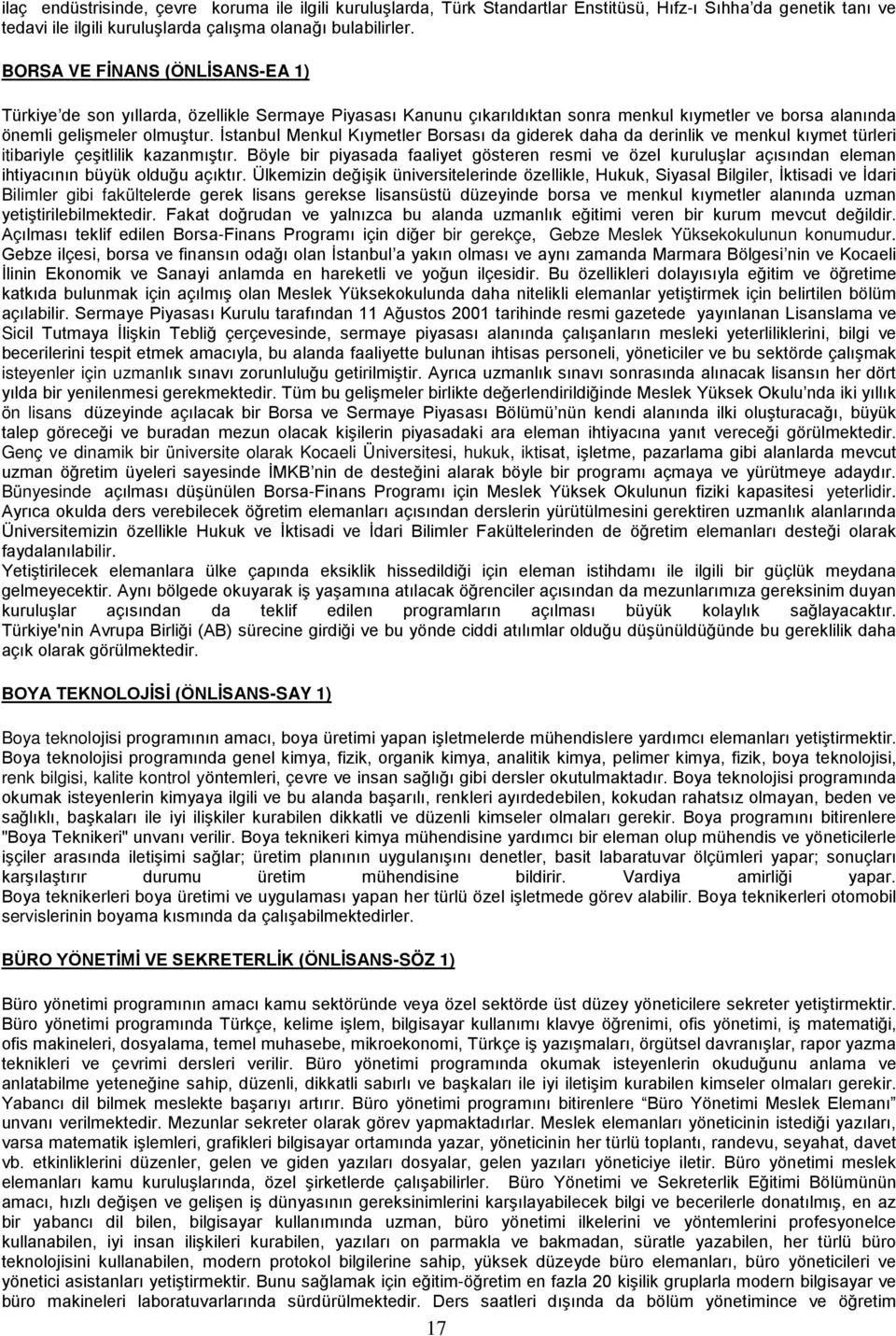 İstanbul Menkul Kıymetler Borsası da giderek daha da derinlik ve menkul kıymet türleri itibariyle çeşitlilik kazanmıştır.