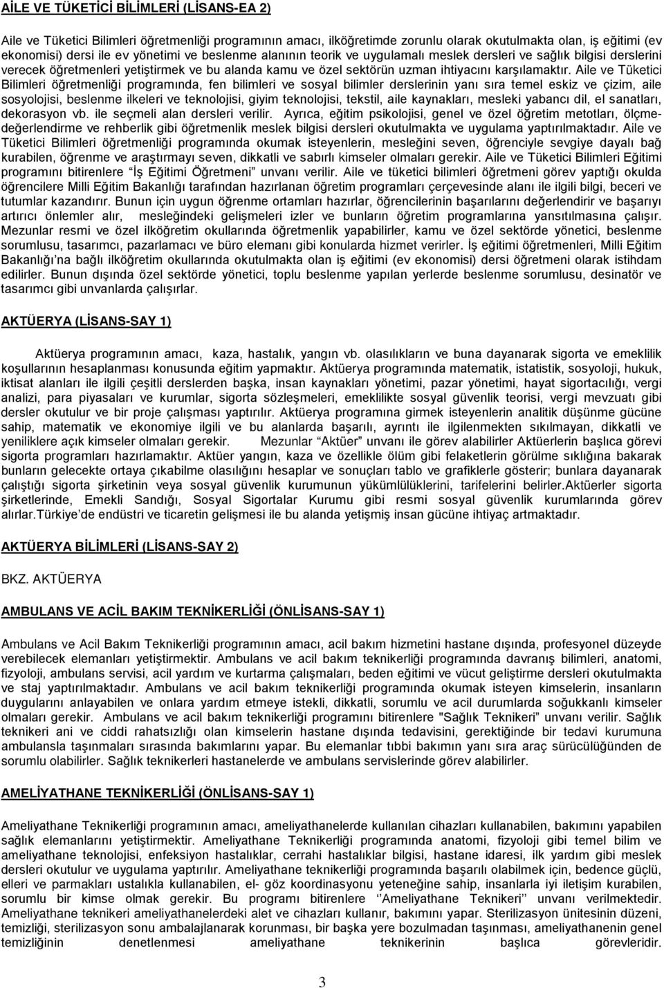 Aile ve Tüketici Bilimleri öğretmenliği programında, fen bilimleri ve sosyal bilimler derslerinin yanı sıra temel eskiz ve çizim, aile sosyolojisi, beslenme ilkeleri ve teknolojisi, giyim