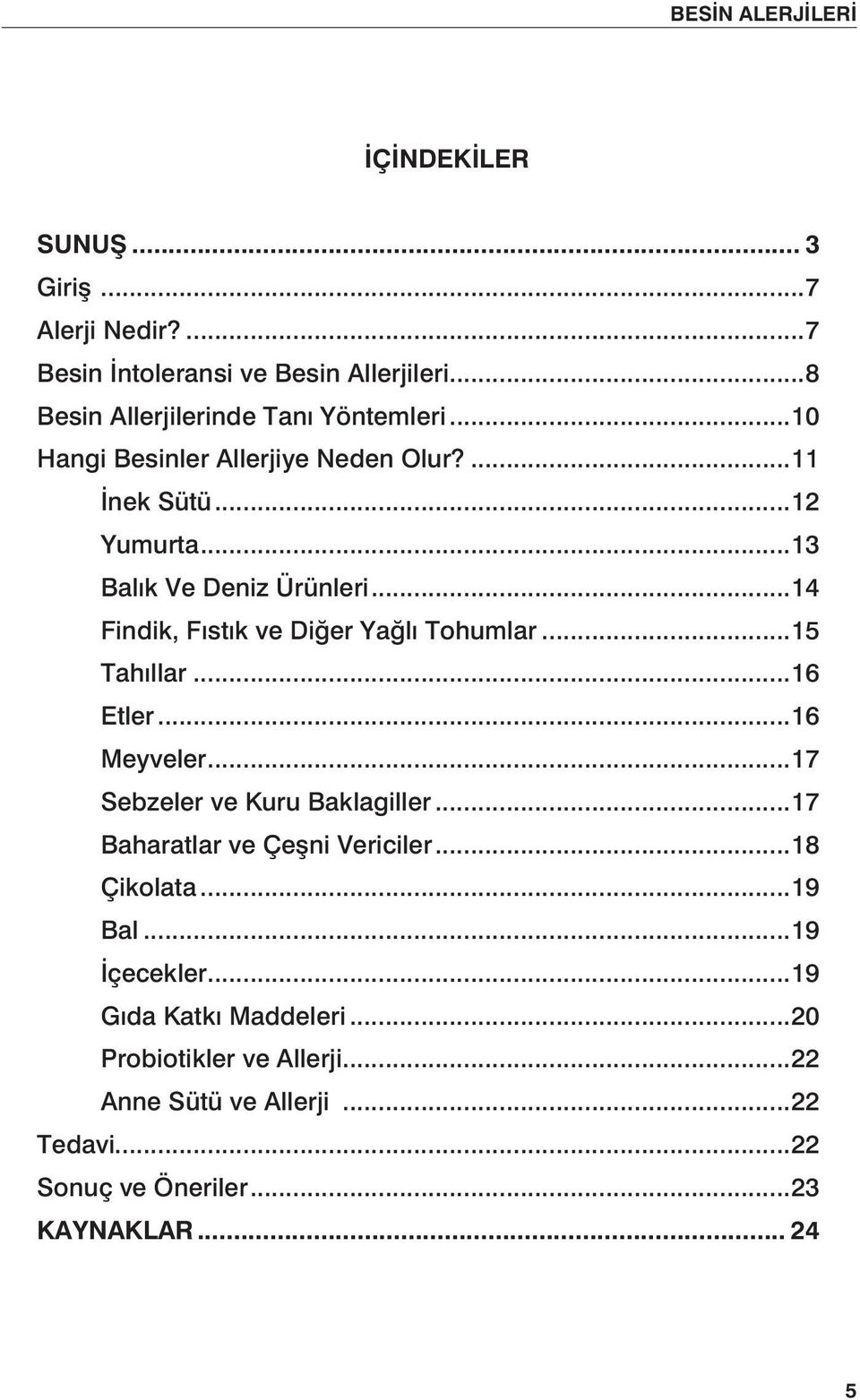 ..14 Findik, Fıstık ve Diğer Yağlı Tohumlar...15 Tahıllar...16 Etler...16 Meyveler...17 Sebzeler ve Kuru Baklagiller.