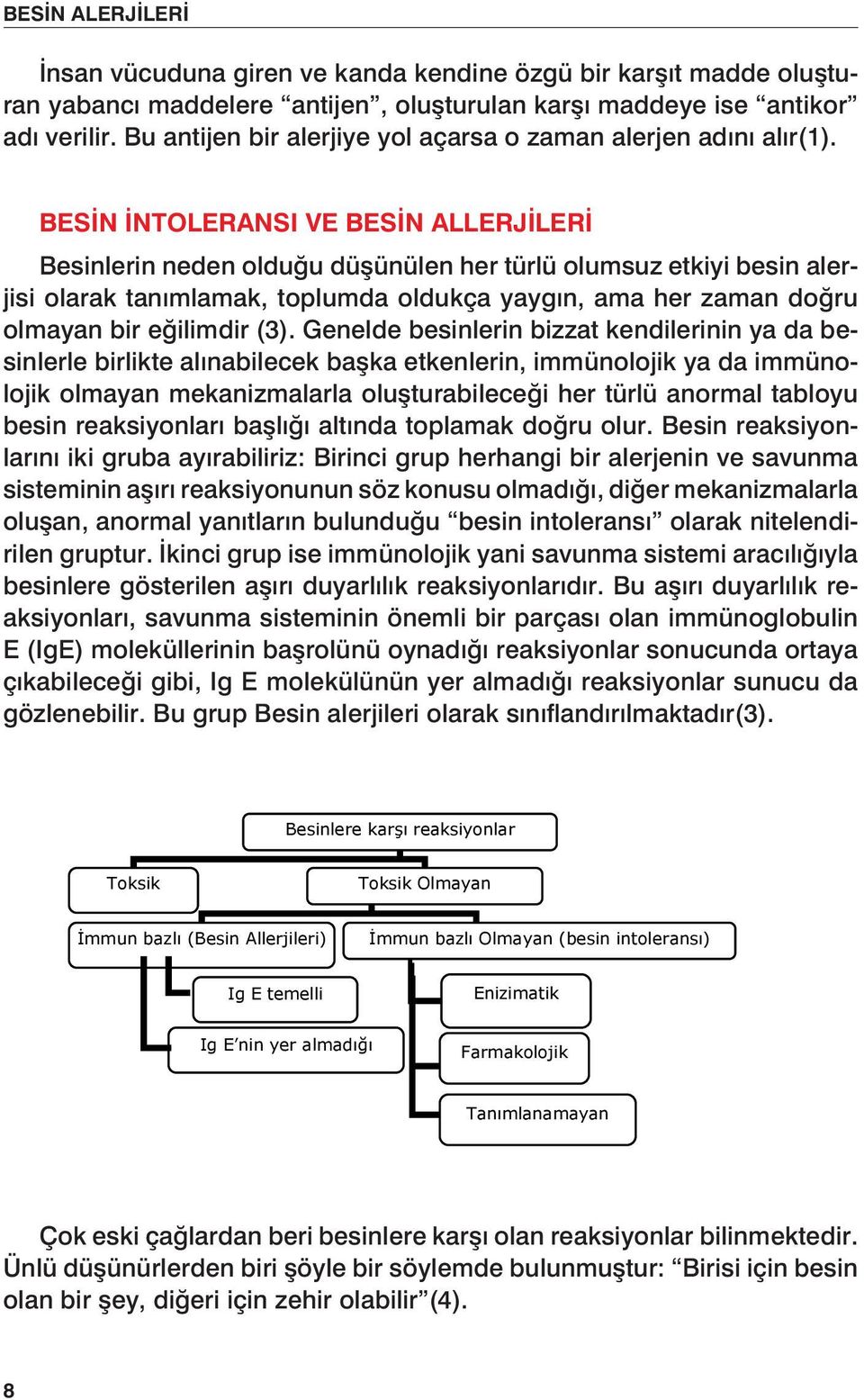 BESİN İNTOLERANSI VE BESİN ALLERJİLERİ Besinlerin neden olduğu düşünülen her türlü olumsuz etkiyi besin alerjisi olarak tanımlamak, toplumda oldukça yaygın, ama her zaman doğru olmayan bir eğilimdir