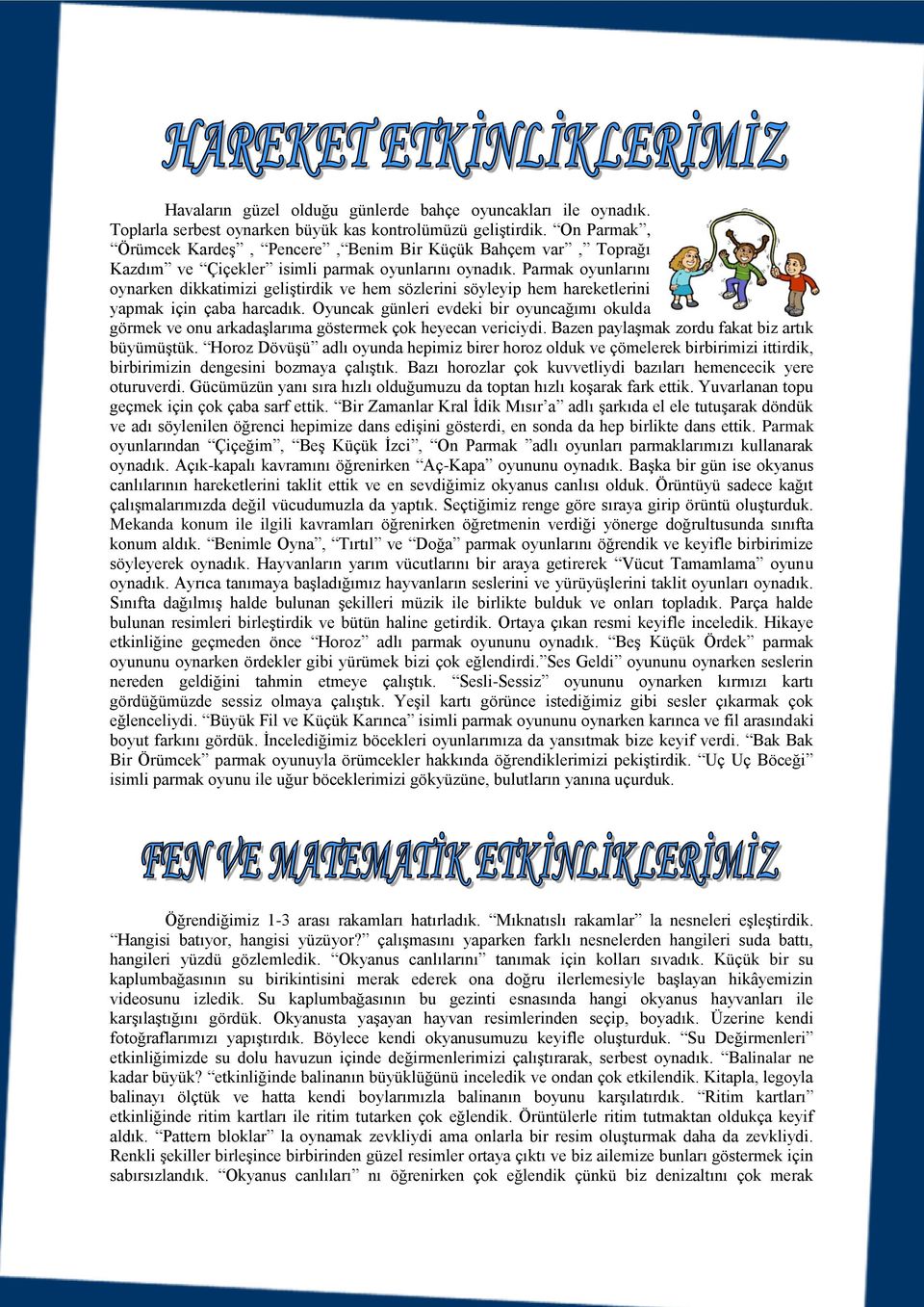 Parmak oyunlarını oynarken dikkatimizi geliştirdik ve hem sözlerini söyleyip hem hareketlerini yapmak için çaba harcadık.