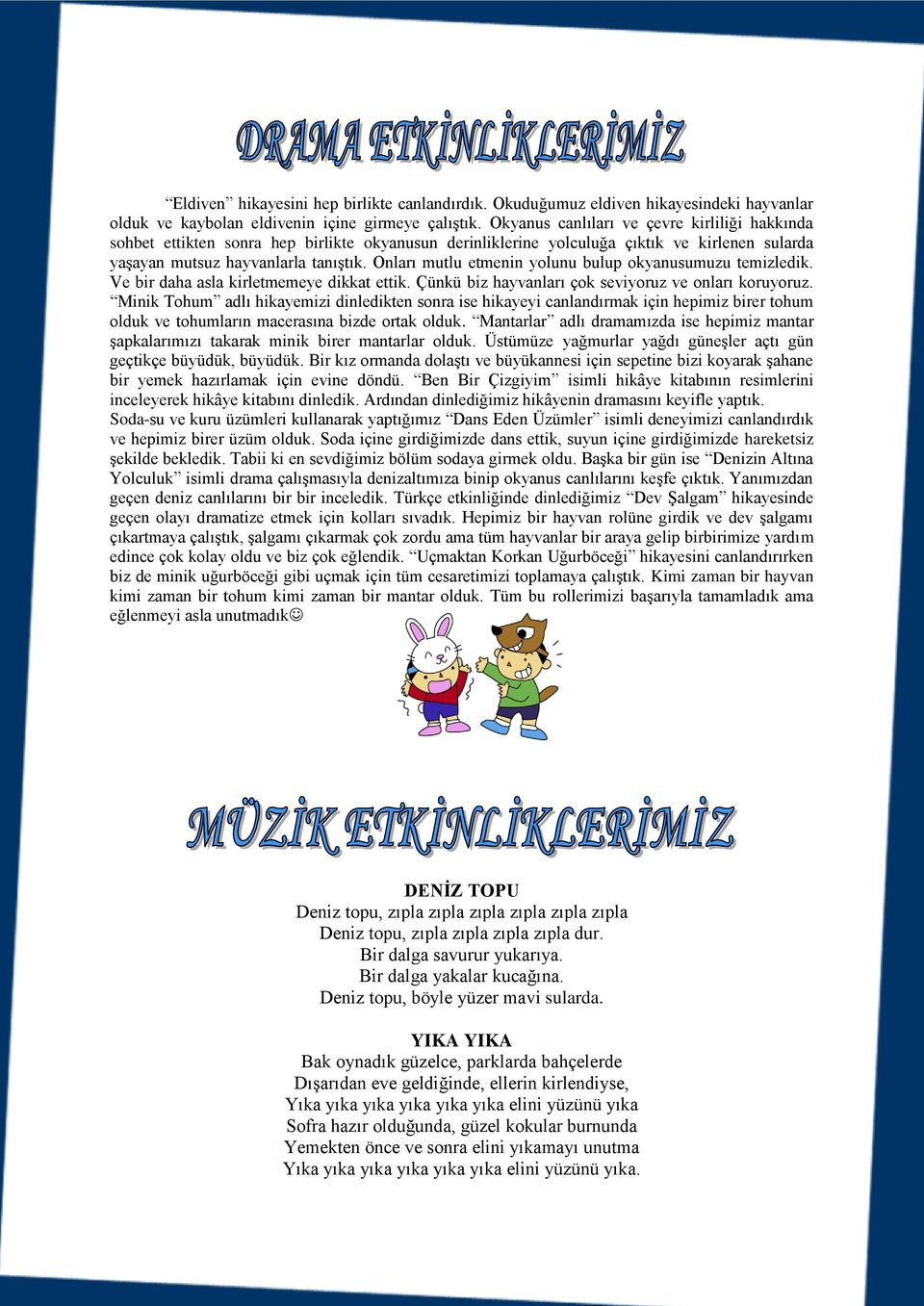 Onları mutlu etmenin yolunu bulup okyanusumuzu temizledik. Ve bir daha asla kirletmemeye dikkat ettik. Çünkü biz hayvanları çok seviyoruz ve onları koruyoruz.