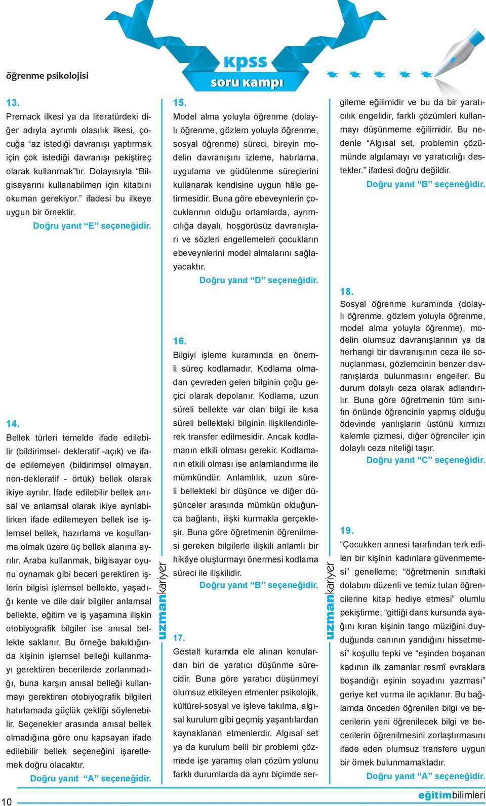 Bellek türleri temelde ifade edilebilir (bildirimsel- dekleratif -açık) ve ifade edilemeyen (bildirimsel olmayan, non-dekleratif - örtük) bellek olarak ikiye ayrılır.