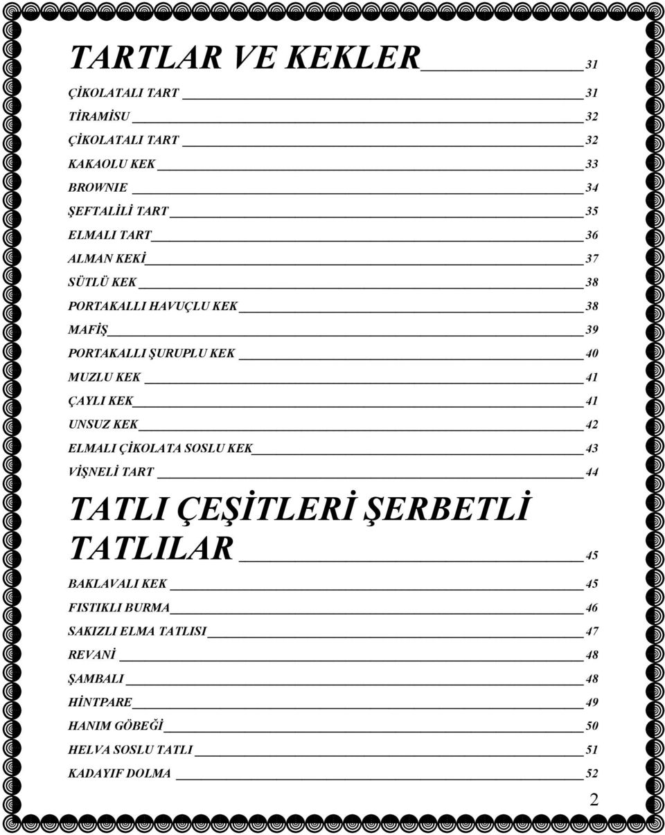 UNSUZ KEK 42 ELMALI ÇİKOLATA SOSLU KEK 43 VİŞNELİ TART 44 TATLI ÇEŞİTLERİ ŞERBETLİ TATLILAR 45 BAKLAVALI KEK 45 FISTIKLI