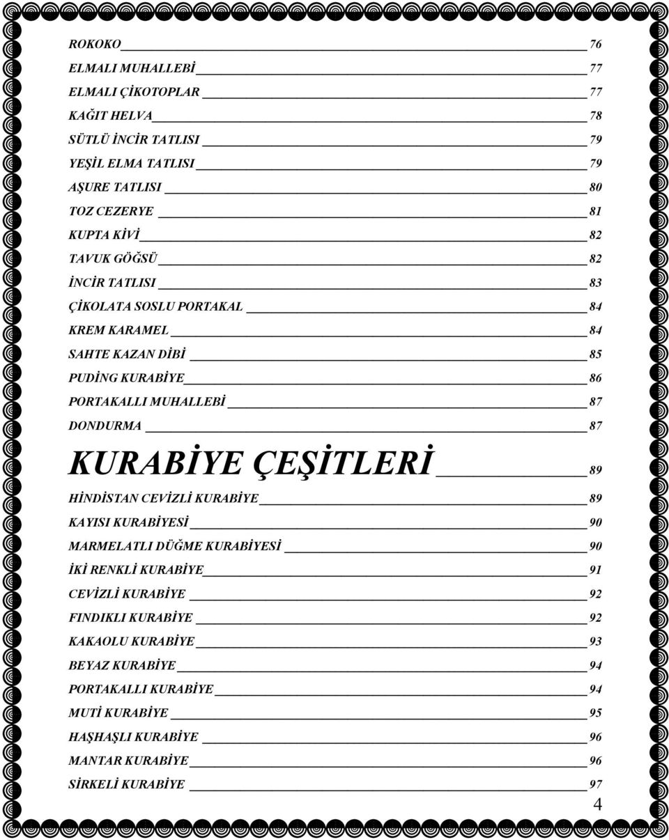 KURABİYE ÇEŞİTLERİ 89 HİNDİSTAN CEVİZLİ KURABİYE 89 KAYISI KURABİYESİ 90 MARMELATLI DÜĞME KURABİYESİ 90 İKİ RENKLİ KURABİYE 91 CEVİZLİ KURABİYE 92