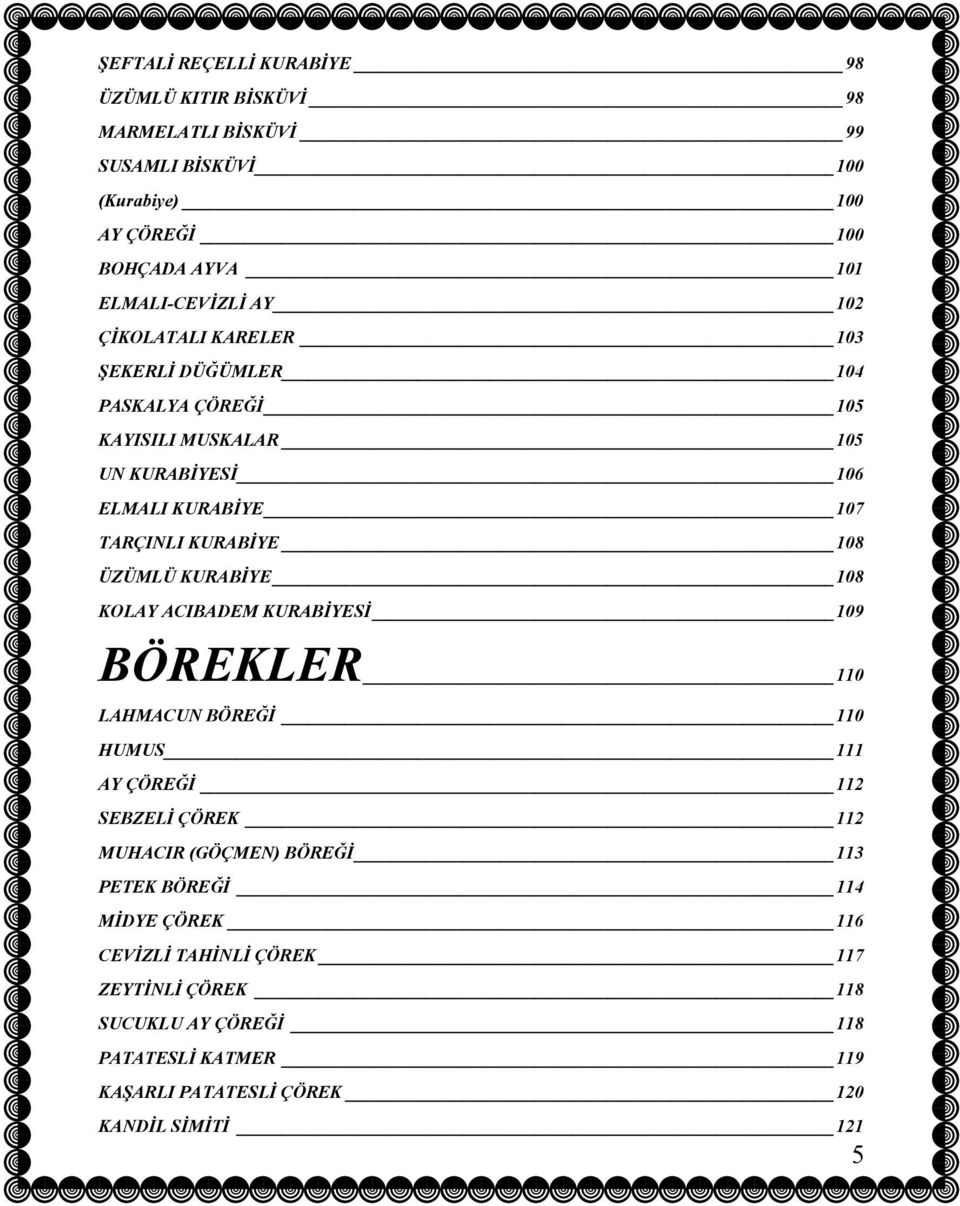 KURABİYE 108 KOLAY ACIBADEM KURABİYESİ 109 BÖREKLER 110 LAHMACUN BÖREĞİ 110 HUMUS 111 AY ÇÖREĞİ 112 SEBZELİ ÇÖREK 112 MUHACIR (GÖÇMEN) BÖREĞİ 113 PETEK