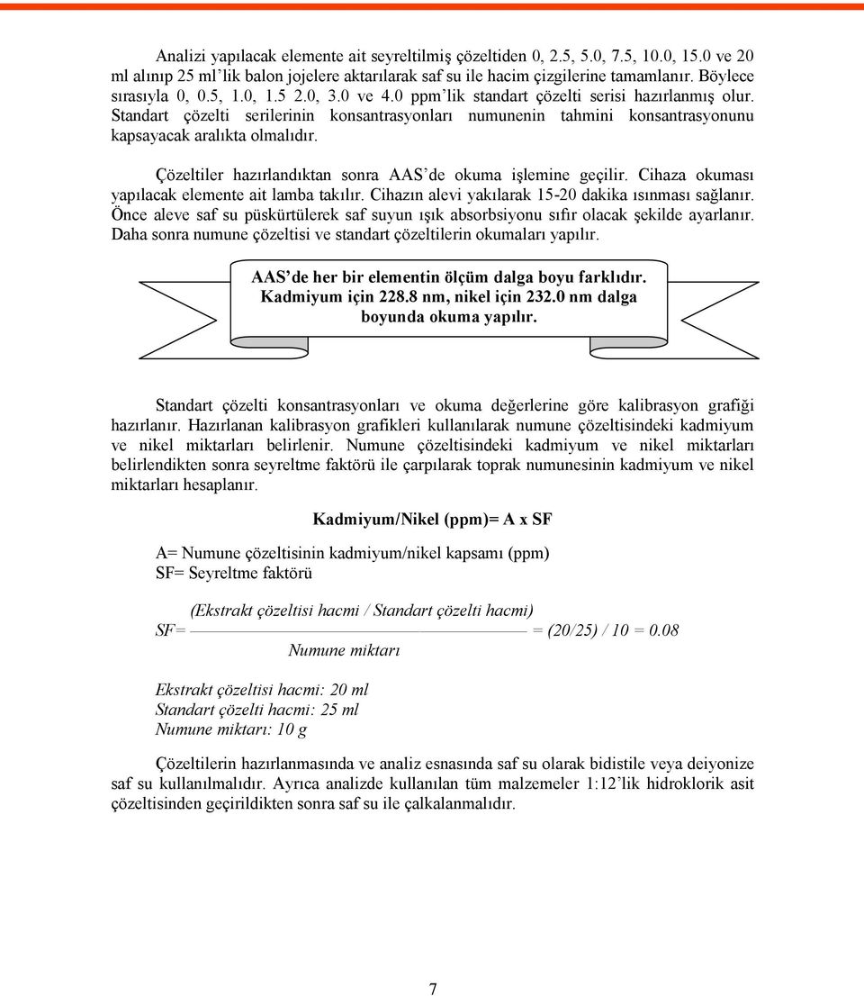 Standart çözelti serilerinin konsantrasyonları numunenin tahmini konsantrasyonunu kapsayacak aralıkta olmalıdır. Çözeltiler hazırlandıktan sonra AAS de okuma işlemine geçilir.