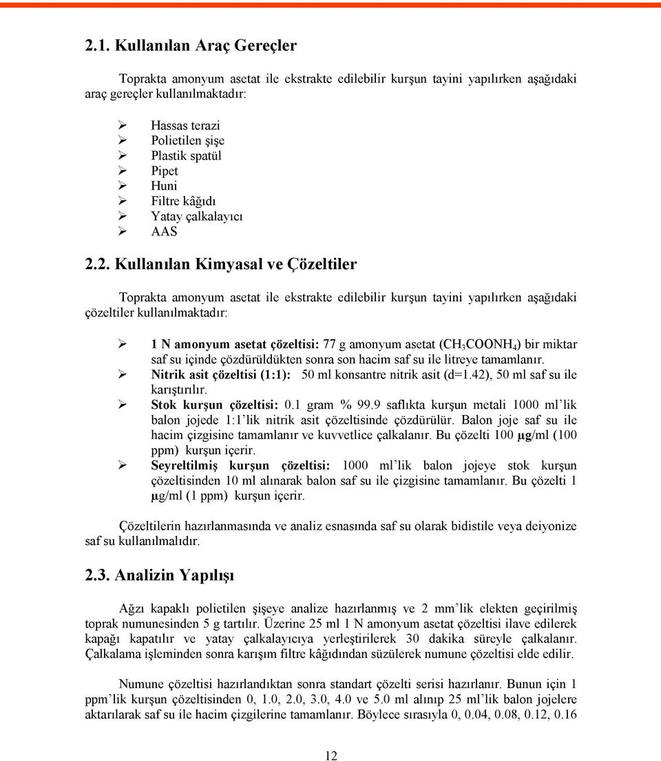 2. Kullanılan Kimyasal ve Çözeltiler Toprakta amonyum asetat ile ekstrakte edilebilir kurşun tayini yapılırken aşağıdaki çözeltiler kullanılmaktadır: 1 N amonyum asetat çözeltisi: 77 g amonyum asetat