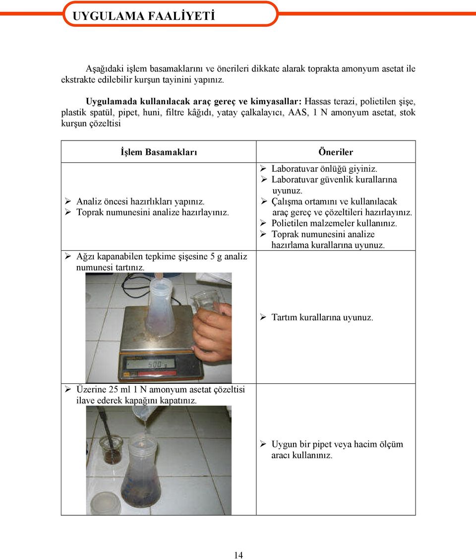 Basamakları Analiz öncesi hazırlıkları yapınız. Toprak numunesini analize hazırlayınız. Ağzı kapanabilen tepkime şişesine 5 g analiz numunesi tartınız. Öneriler Laboratuvar önlüğü giyiniz.