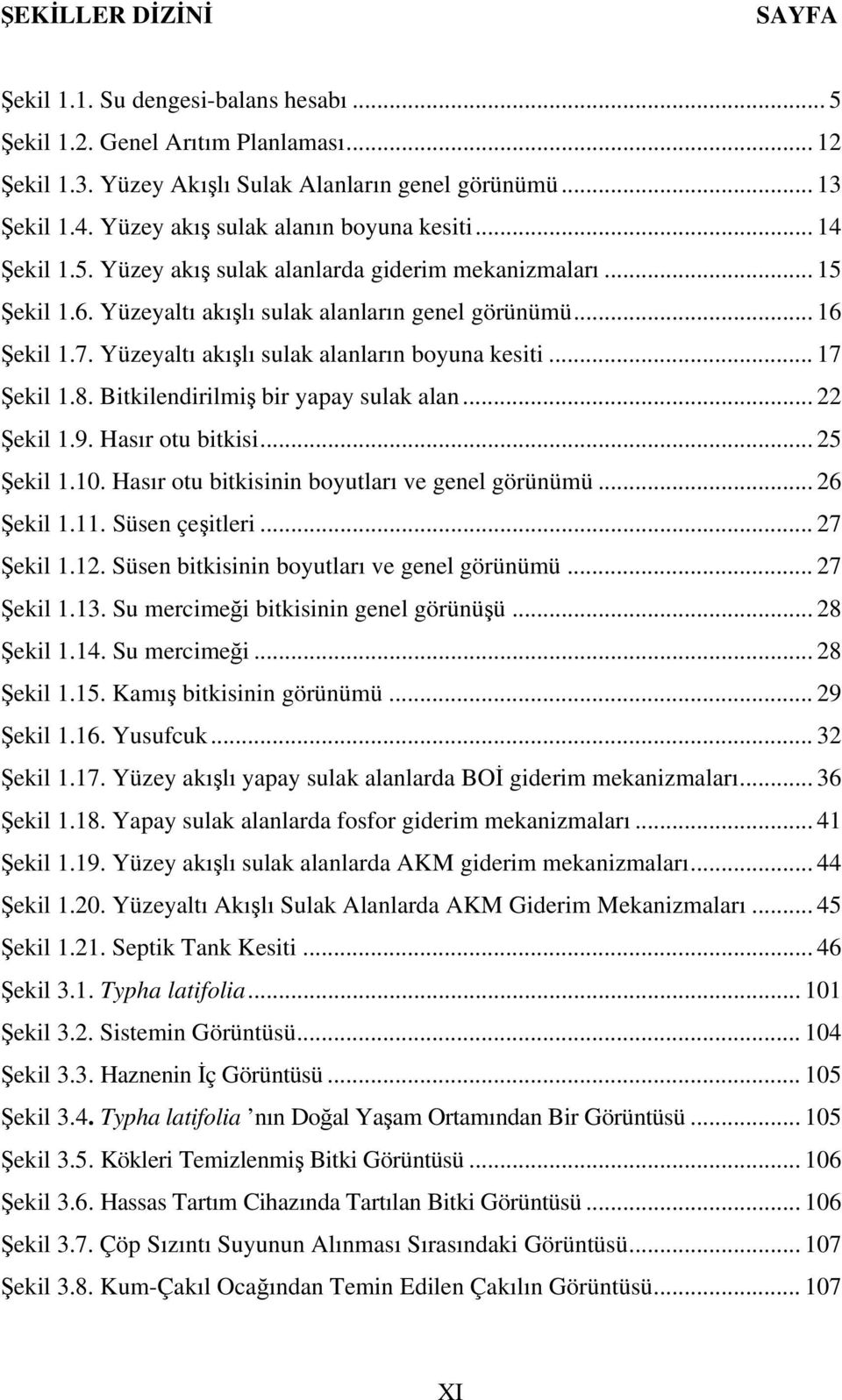 Yüzeyaltı akışlı sulak alanların boyuna kesiti... 17 Şekil 1.8. Bitkilendirilmiş bir yapay sulak alan... 22 Şekil 1.9. Hasır otu bitkisi... 25 Şekil 1.10.