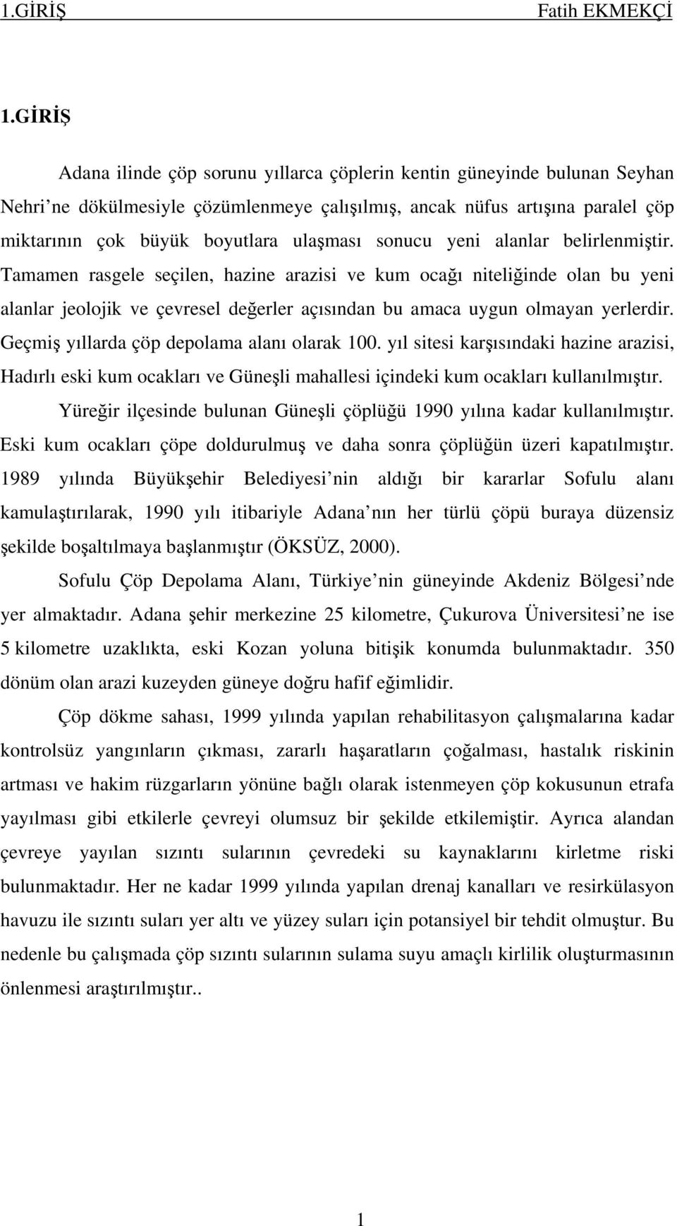 sonucu yeni alanlar belirlenmiştir. Tamamen rasgele seçilen, hazine arazisi ve kum ocağı niteliğinde olan bu yeni alanlar jeolojik ve çevresel değerler açısından bu amaca uygun olmayan yerlerdir.