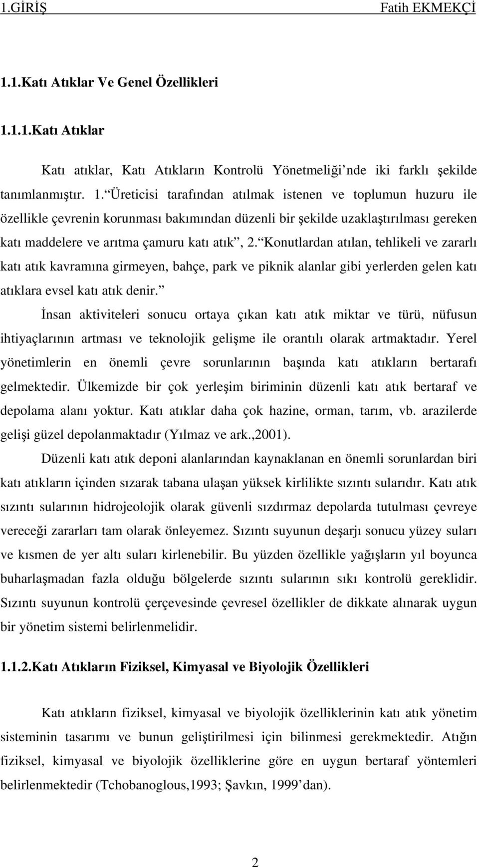 1.1.Katı Atıklar Katı atıklar, Katı Atıkların Kontrolü Yönetmeliği nde iki farklı şekilde tanımlanmıştır. 1.