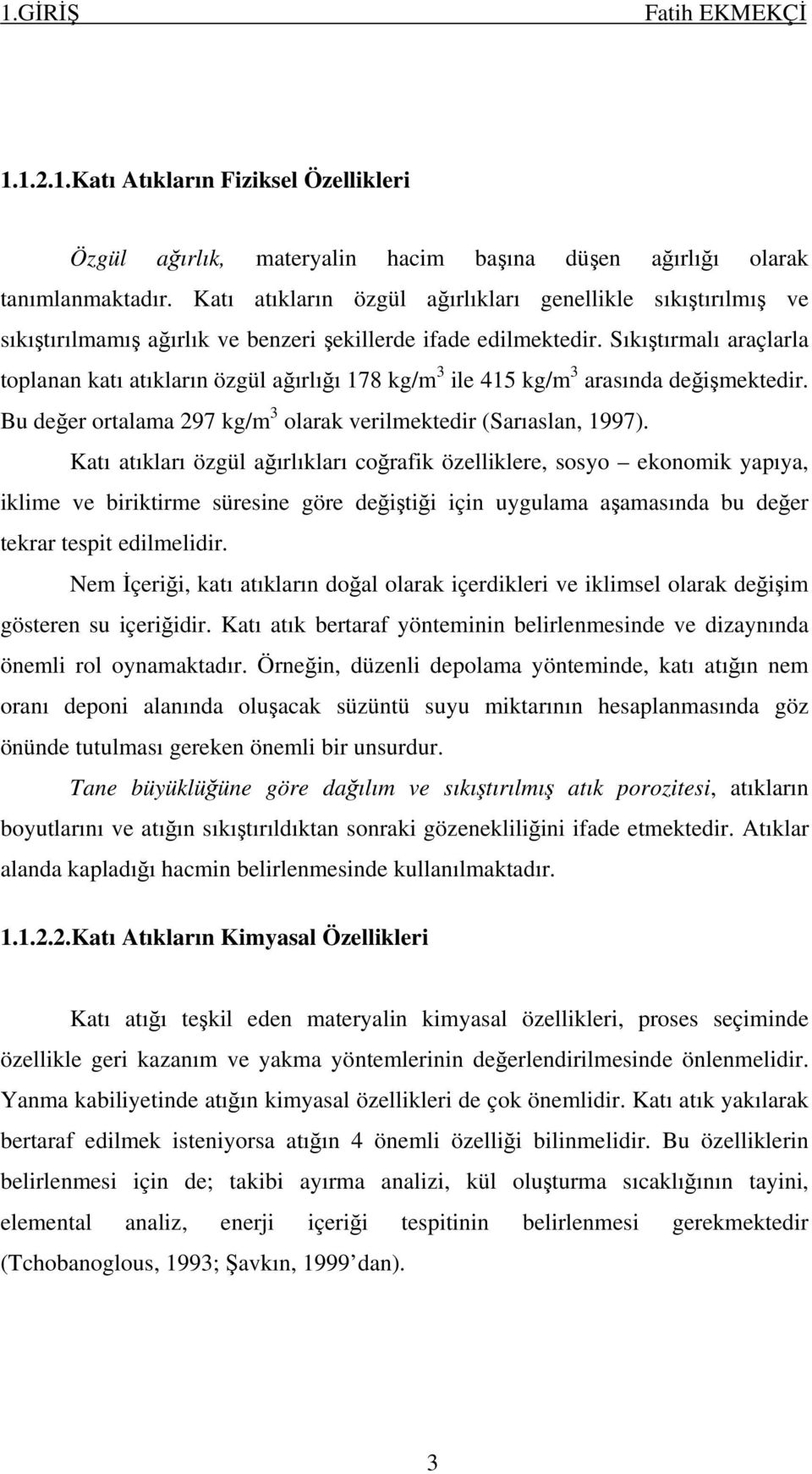 Sıkıştırmalı araçlarla toplanan katı atıkların özgül ağırlığı 178 kg/m 3 ile 415 kg/m 3 arasında değişmektedir. Bu değer ortalama 297 kg/m 3 olarak verilmektedir (Sarıaslan, 1997).