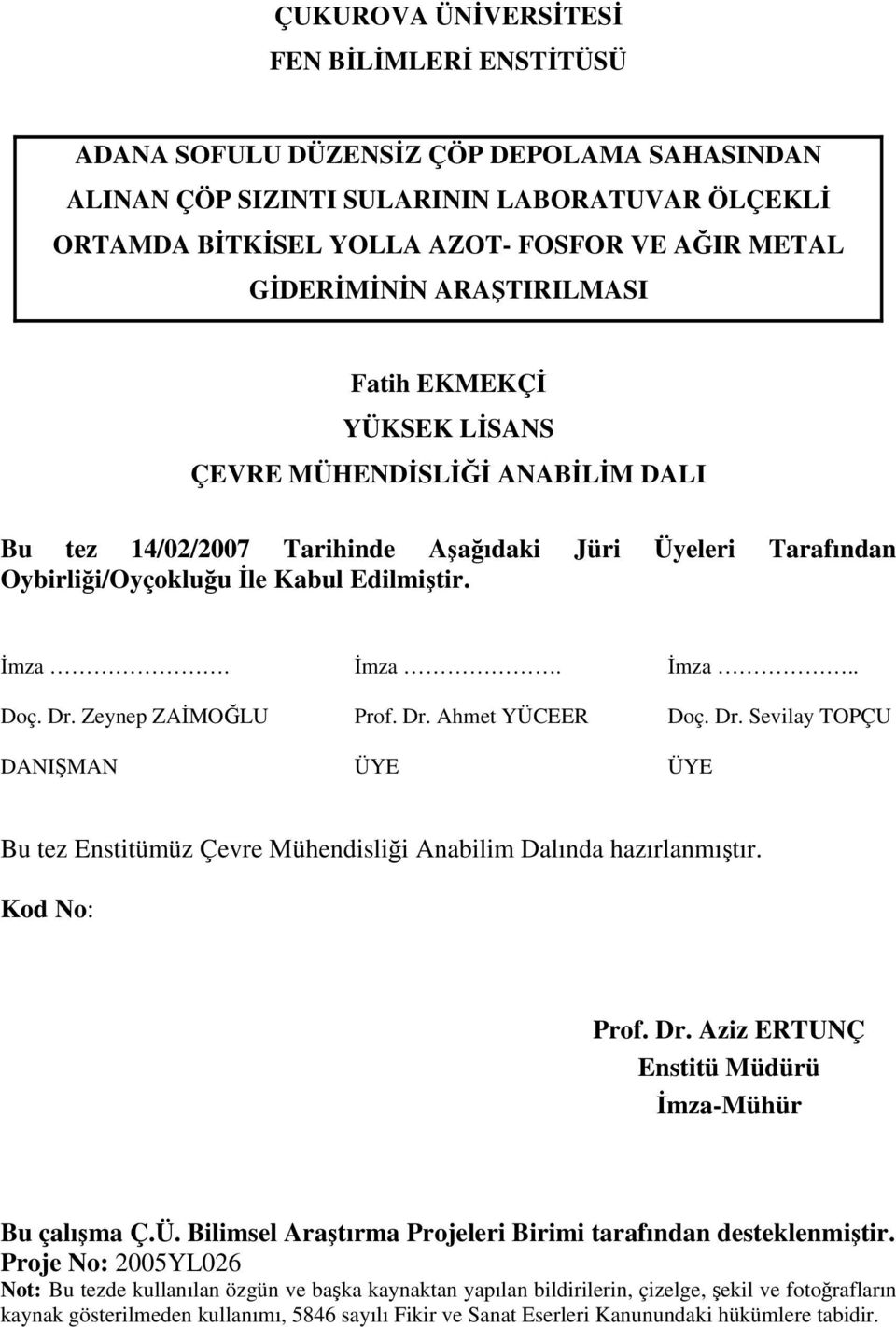 İmza. İmza.. Doç. Dr. Zeynep ZAİMOĞLU Prof. Dr. Ahmet YÜCEER Doç. Dr. Sevilay TOPÇU DANIŞMAN ÜYE ÜYE Bu tez Enstitümüz Çevre Mühendisliği Anabilim Dalında hazırlanmıştır. Kod No: Prof. Dr. Aziz ERTUNÇ Enstitü Müdürü İmza-Mühür Bu çalışma Ç.