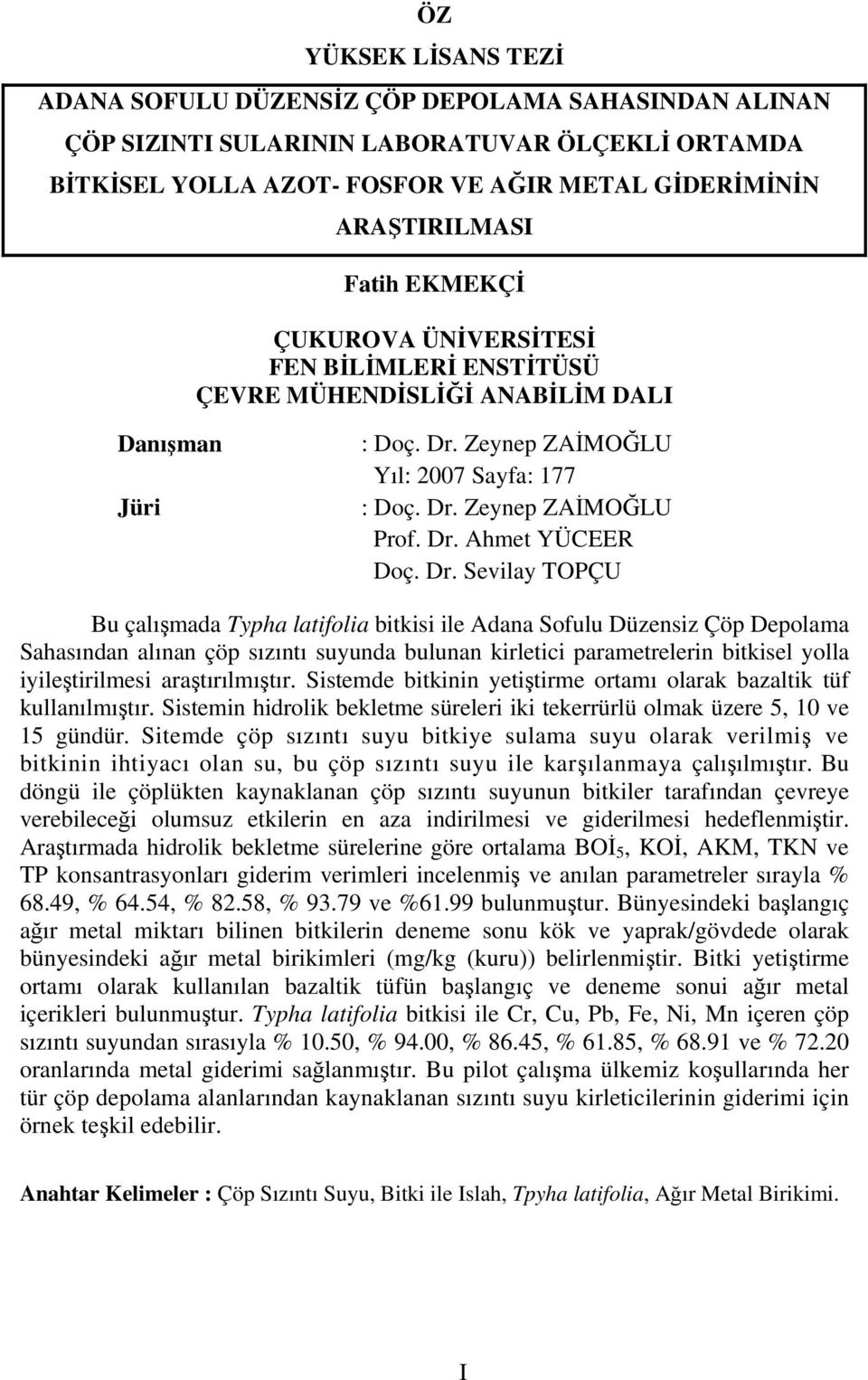 Dr. Sevilay TOPÇU Bu çalışmada Typha latifolia bitkisi ile Adana Sofulu Düzensiz Çöp Depolama Sahasından alınan çöp sızıntı suyunda bulunan kirletici parametrelerin bitkisel yolla iyileştirilmesi