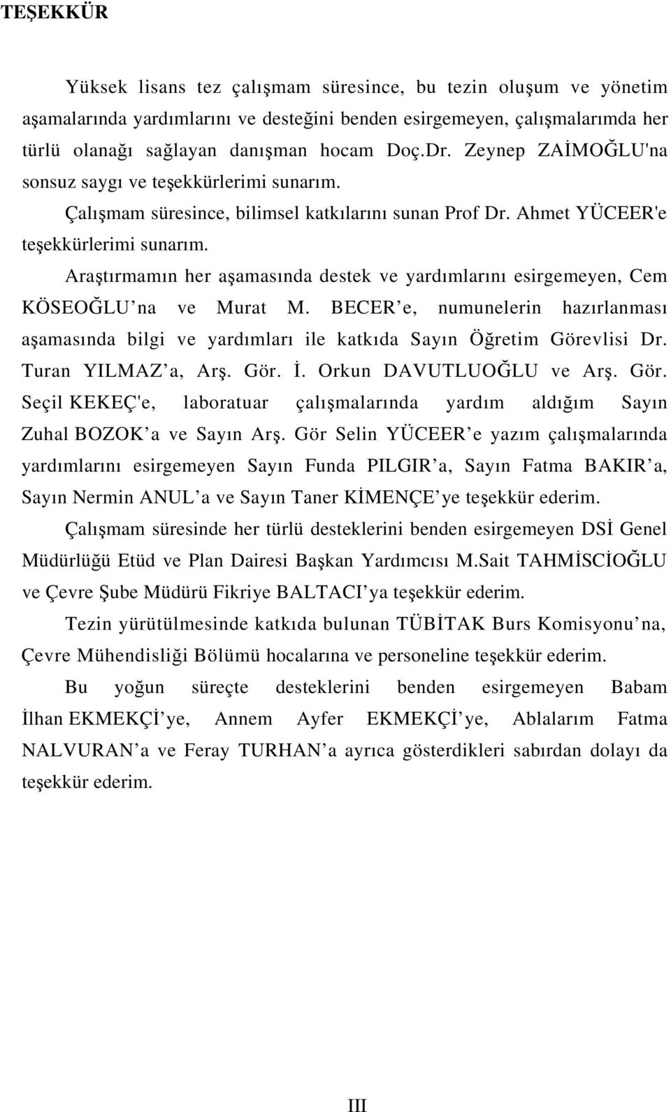 Araştırmamın her aşamasında destek ve yardımlarını esirgemeyen, Cem KÖSEOĞLU na ve Murat M. BECER e, numunelerin hazırlanması aşamasında bilgi ve yardımları ile katkıda Sayın Öğretim Görevlisi Dr.