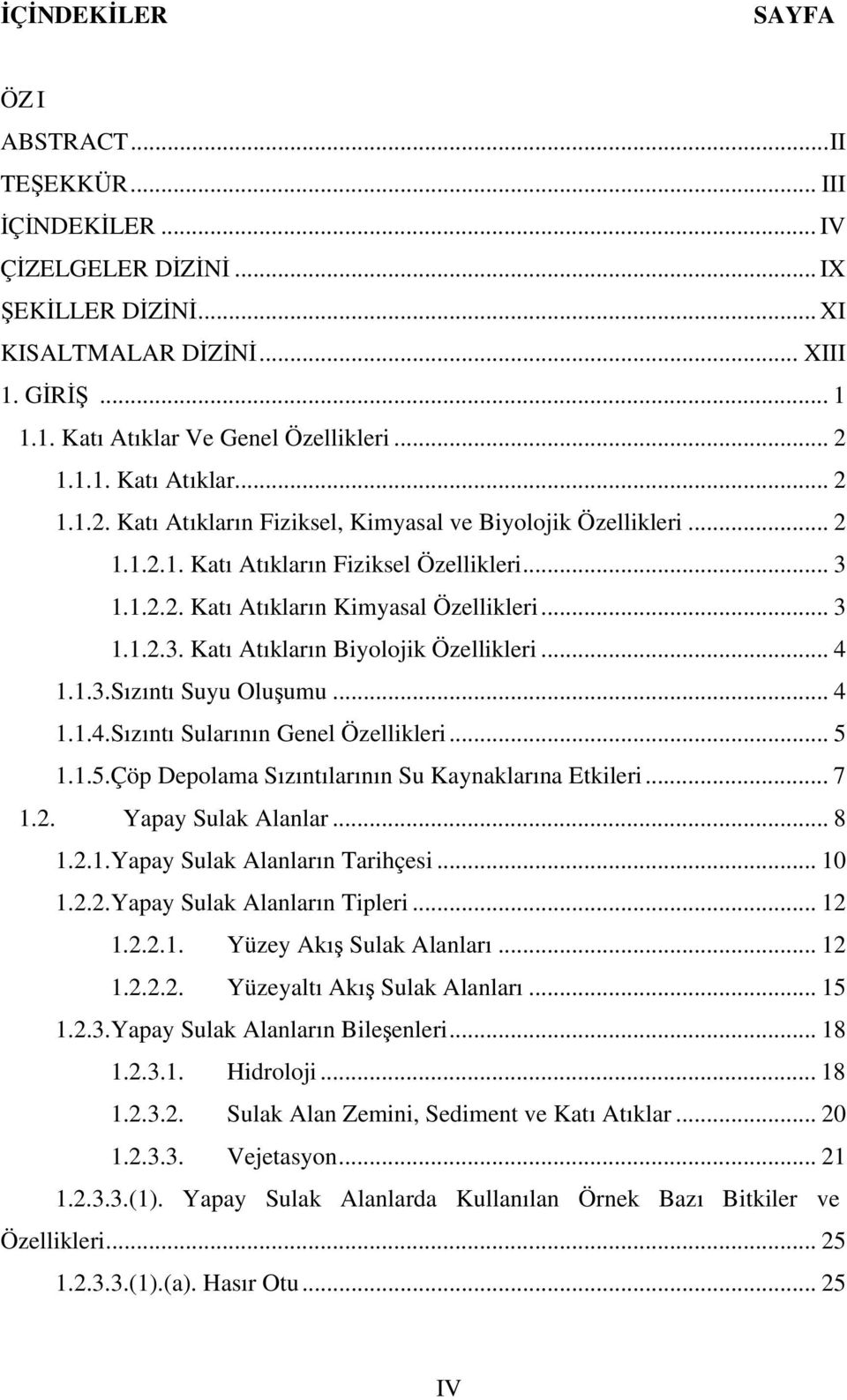 .. 3 1.1.2.3. Katı Atıkların Biyolojik Özellikleri... 4 1.1.3.Sızıntı Suyu Oluşumu... 4 1.1.4.Sızıntı Sularının Genel Özellikleri... 5 1.1.5.Çöp Depolama Sızıntılarının Su Kaynaklarına Etkileri... 7 1.