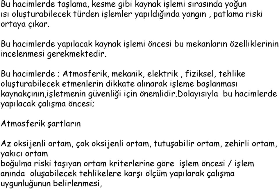 Bu hacimlerde ; Atmosferik, mekanik, elektrik, fiziksel, tehlike oluşturabilecek etmenlerin dikkate alınarak işleme başlanması kaynakçının,işletmenin güvenliği için önemlidir.