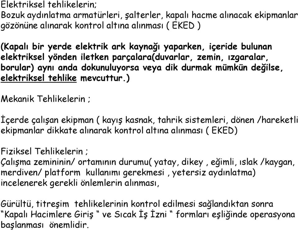 ) Mekanik Tehlikelerin ; İçerde çalışan ekipman ( kayış kasnak, tahrik sistemleri, dönen /hareketli ekipmanlar dikkate alınarak kontrol altına alınması ( EKED) Fiziksel Tehlikelerin ; Çalışma