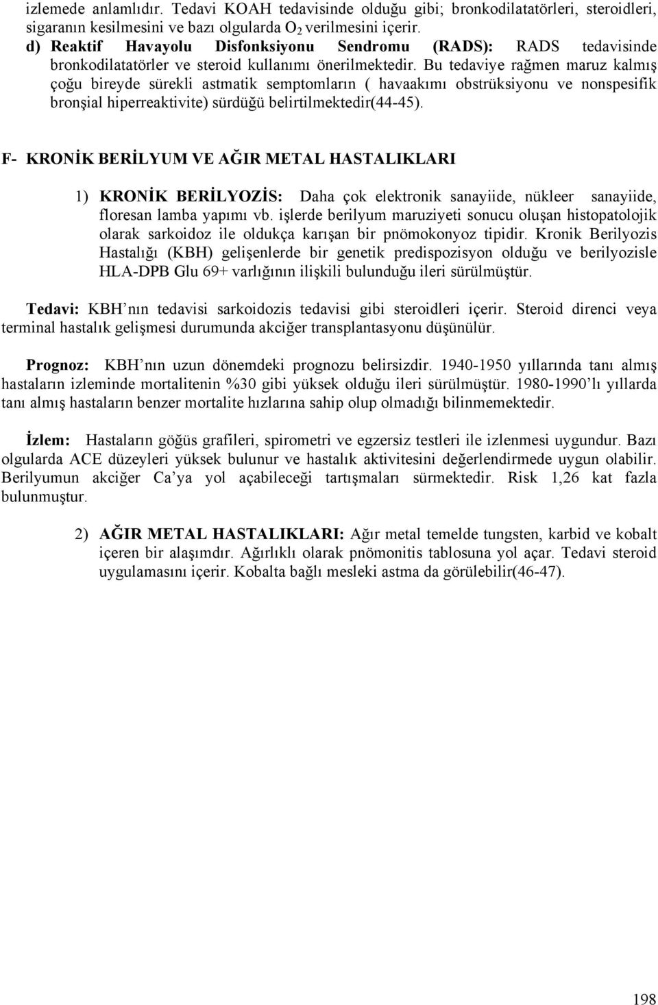 Bu tedaviye rağmen maruz kalmış çoğu bireyde sürekli astmatik semptomların ( havaakımı obstrüksiyonu ve nonspesifik bronşial hiperreaktivite) sürdüğü belirtilmektedir(44-45).