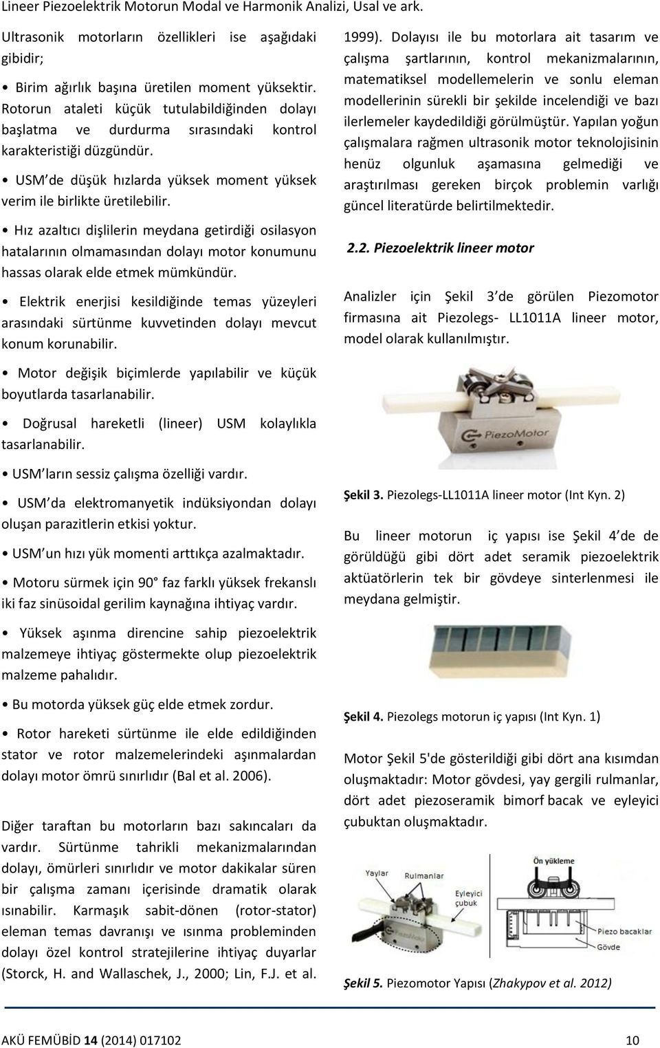 Hız azaltıcı dişlilerin meydana getirdiği osilasyon hatalarının olmamasından dolayı motor konumunu hassas olarak elde etmek mümkündür.