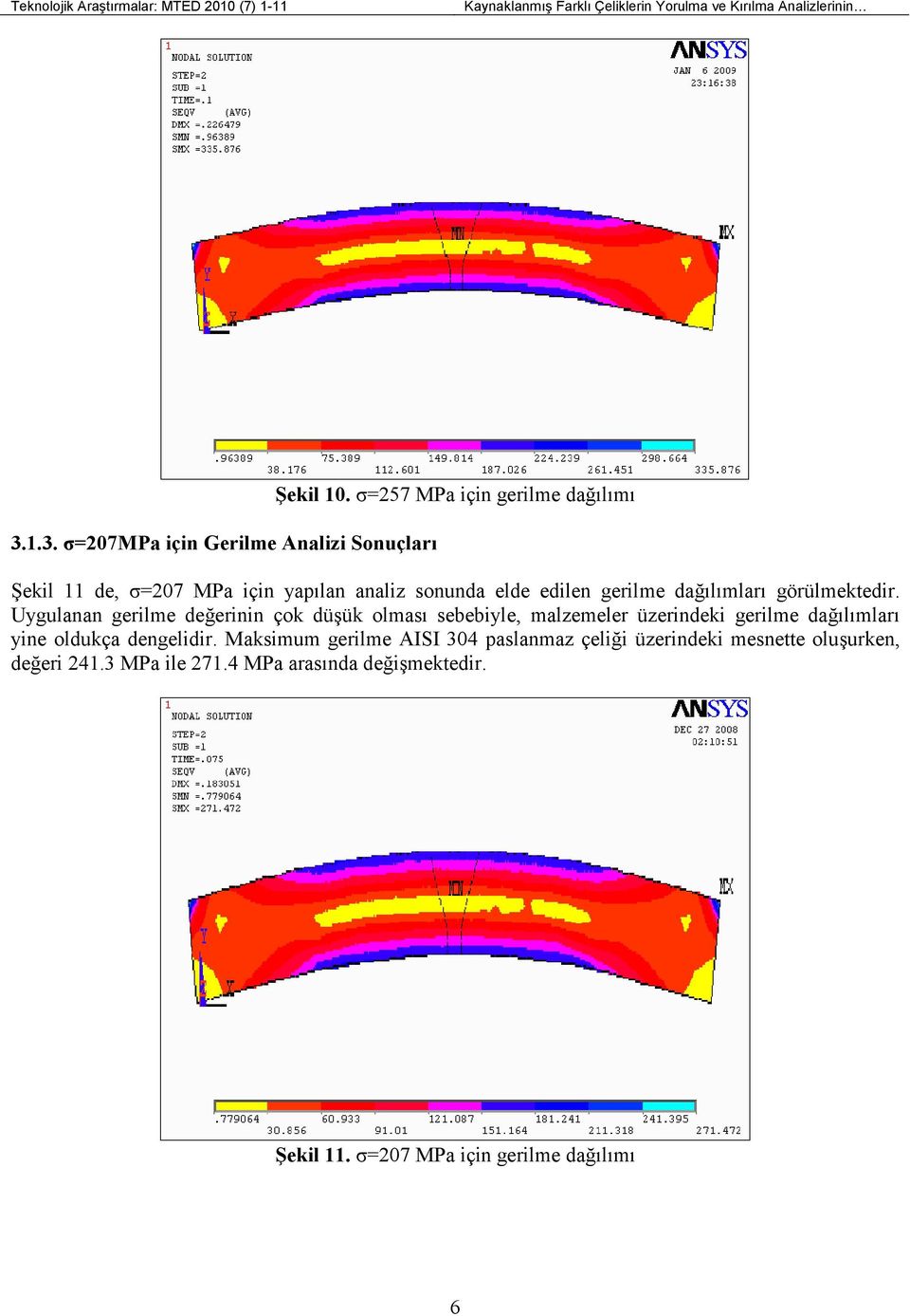 σ=257 MPa için gerilme dağılımı Şekil 11 de, σ=207 MPa için yapılan analiz sonunda elde edilen gerilme dağılımları görülmektedir.