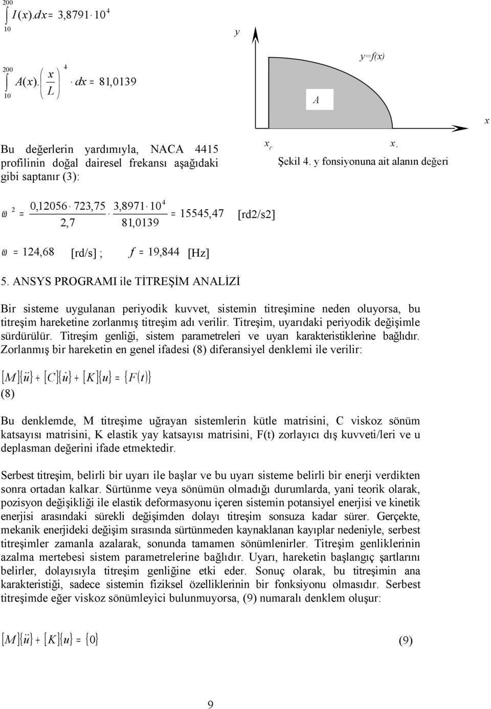 ANSYS PROGRAMI ile TİTREŞİM ANALİZİ Bir sisteme uygulanan periyodik kuvvet, sistemin ne neden oluyorsa, bu titreşim hareketine zorlanmış titreşim adı verilir.