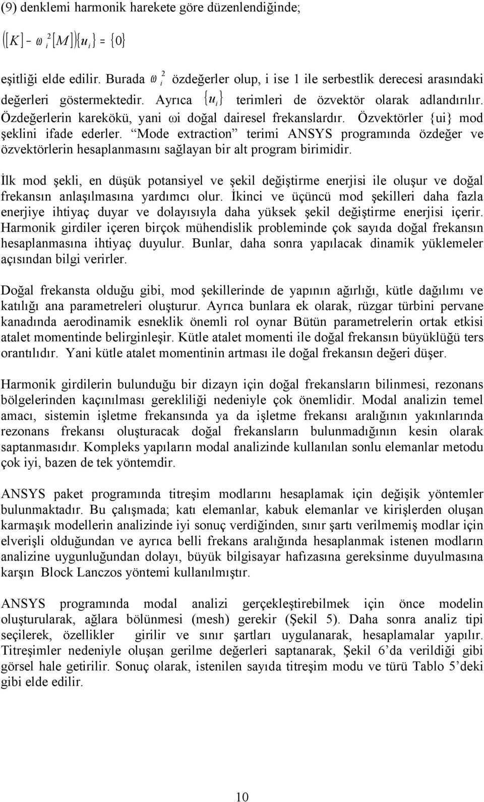 Özvektörler {ui} mod şeklini ifade ederler. Mode extraction terimi ANSYS programında özdeğer ve özvektörlerin hesaplanmasını sağlayan bir alt program birimidir.