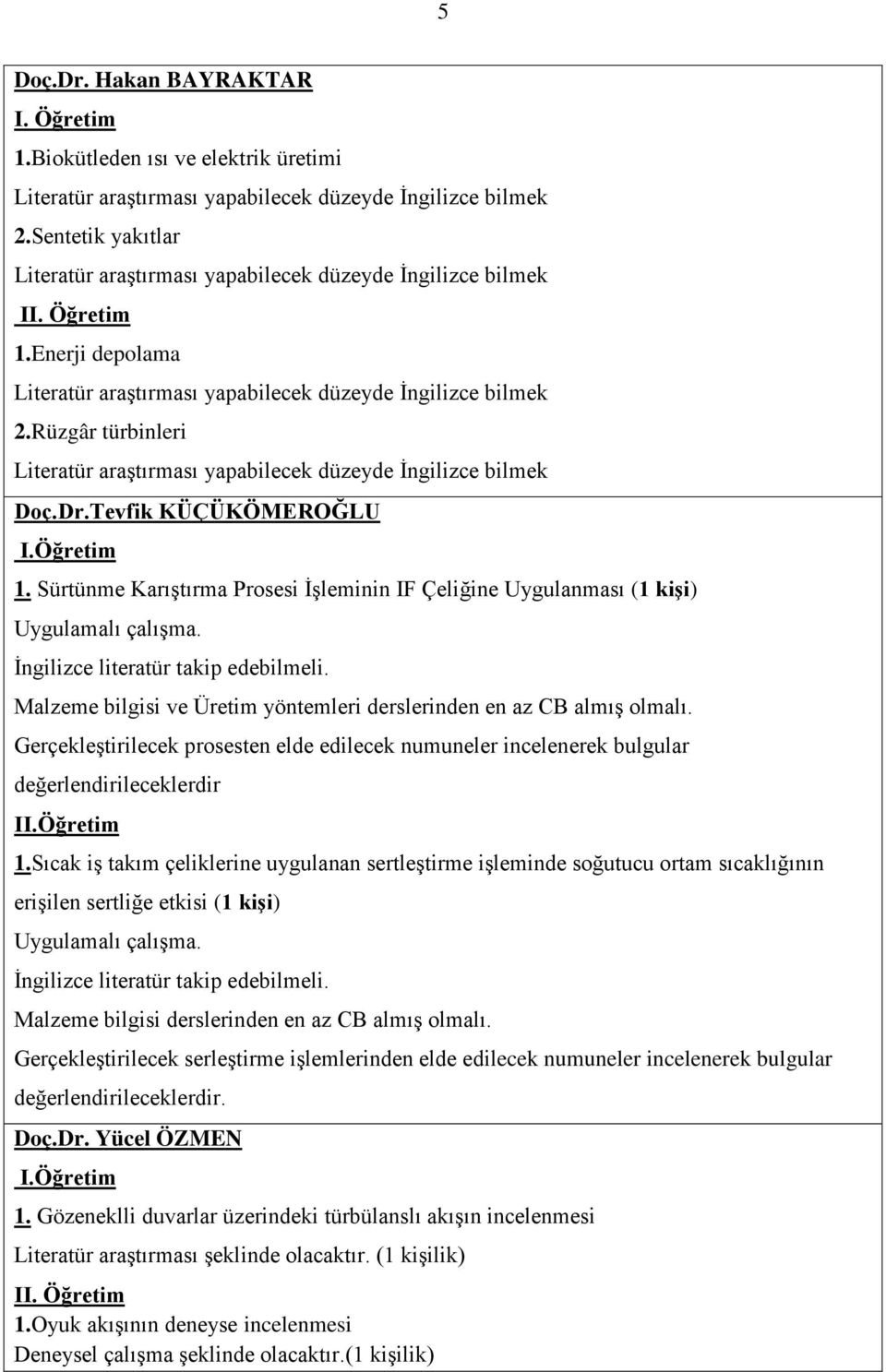 Rüzgâr türbinleri Literatür araştırması yapabilecek düzeyde İngilizce bilmek Doç.Dr.Tevfik KÜÇÜKÖMEROĞLU 1. Sürtünme Karıştırma Prosesi İşleminin IF Çeliğine Uygulanması (1 kişi) Uygulamalı çalışma.