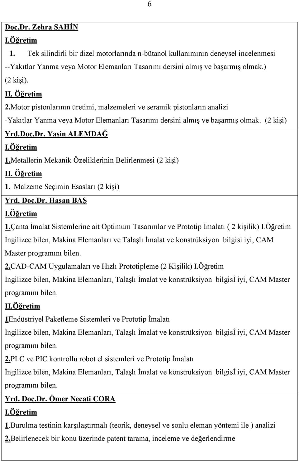 Metallerin Mekanik Özeliklerinin Belirlenmesi (2 kişi) 1. Malzeme Seçimin Esasları (2 kişi) Yrd. Doç.Dr. Hasan BAŞ 1.