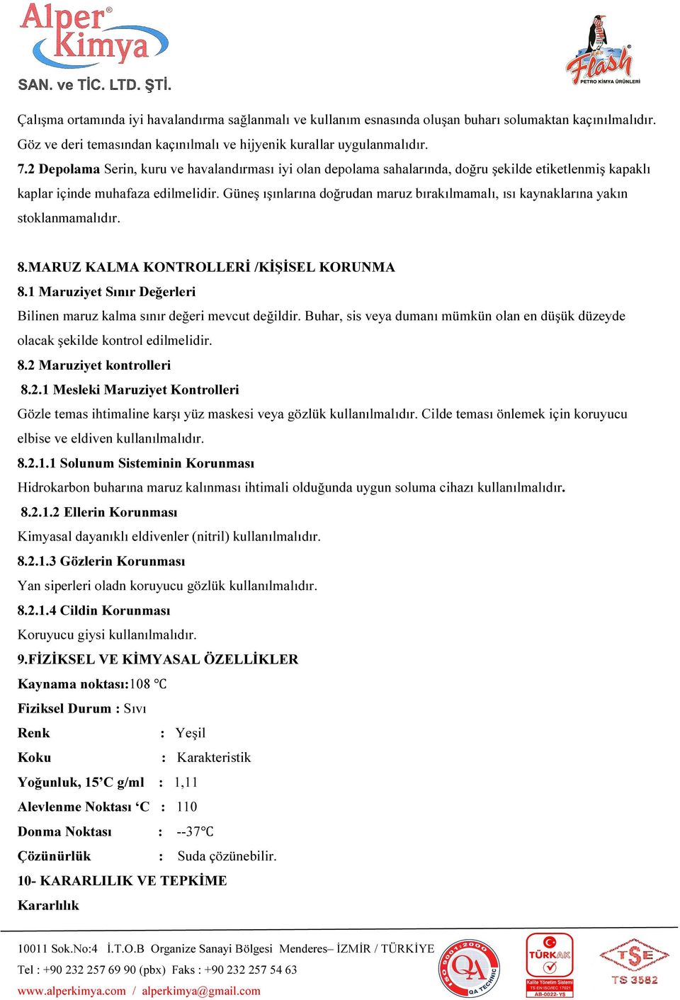 Güneş ışınlarına doğrudan maruz bırakılmamalı, ısı kaynaklarına yakın stoklanmamalıdır. 8.MARUZ KALMA KONTROLLERİ /KİŞİSEL KORUNMA 8.