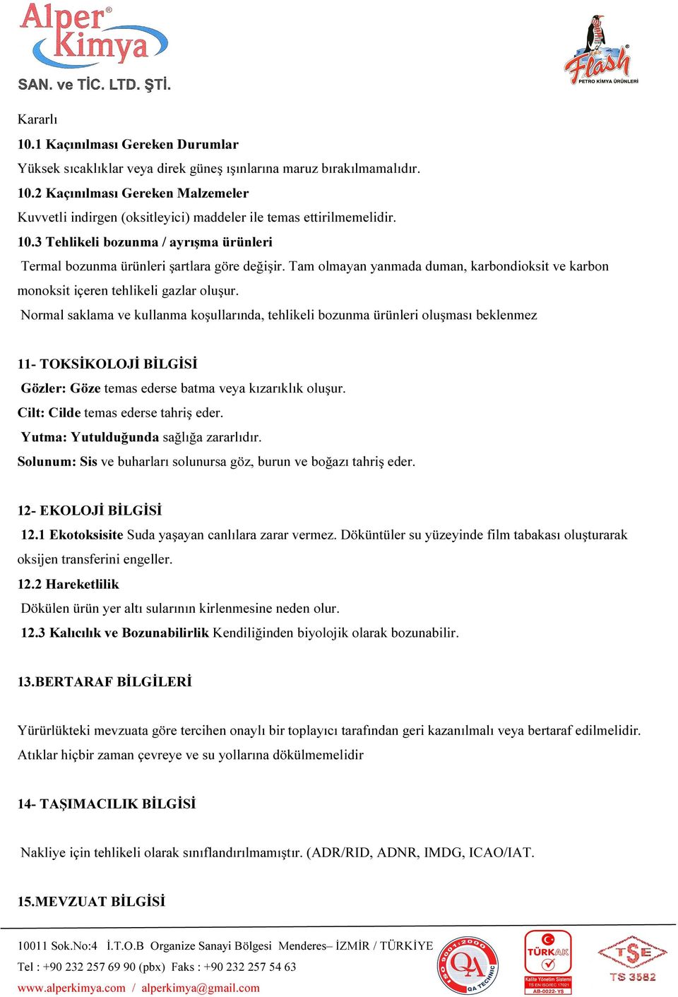 Normal saklama ve kullanma koşullarında, tehlikeli bozunma ürünleri oluşması beklenmez 11- TOKSİKOLOJİ BİLGİSİ Gözler: Göze temas ederse batma veya kızarıklık oluşur.