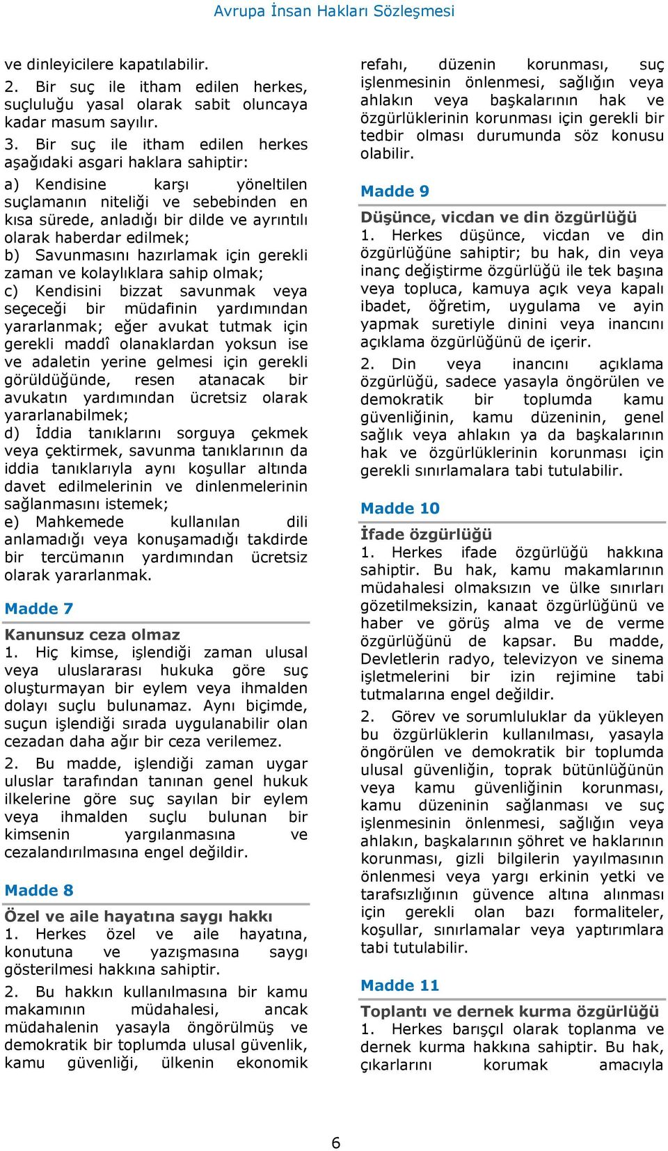 edilmek; b) Savunmasını hazırlamak için gerekli zaman ve kolaylıklara sahip olmak; c) Kendisini bizzat savunmak veya seçeceği bir müdafinin yardımından yararlanmak; eğer avukat tutmak için gerekli