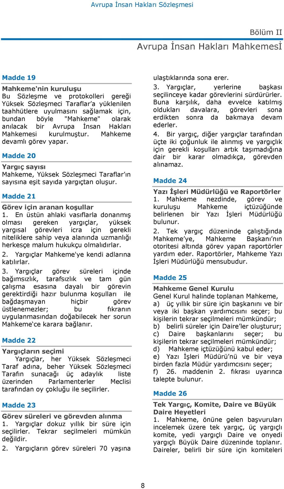 Madde 20 Yargıç sayısı Mahkeme, Yüksek Sözleşmeci Taraflar ın sayısına eşit sayıda yargıçtan oluşur. Madde 21 Görev için aranan koşullar 1.