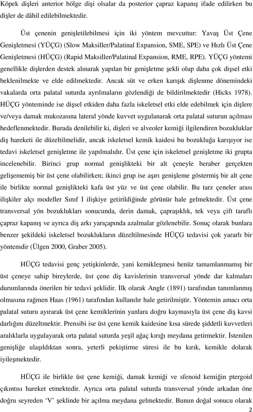 Maksiller/Palatinal Expansion, RME, RPE). YÜÇG yöntemi genellikle dişlerden destek alınarak yapılan bir genişletme şekli olup daha çok dişsel etki beklenilmekte ve elde edilmektedir.